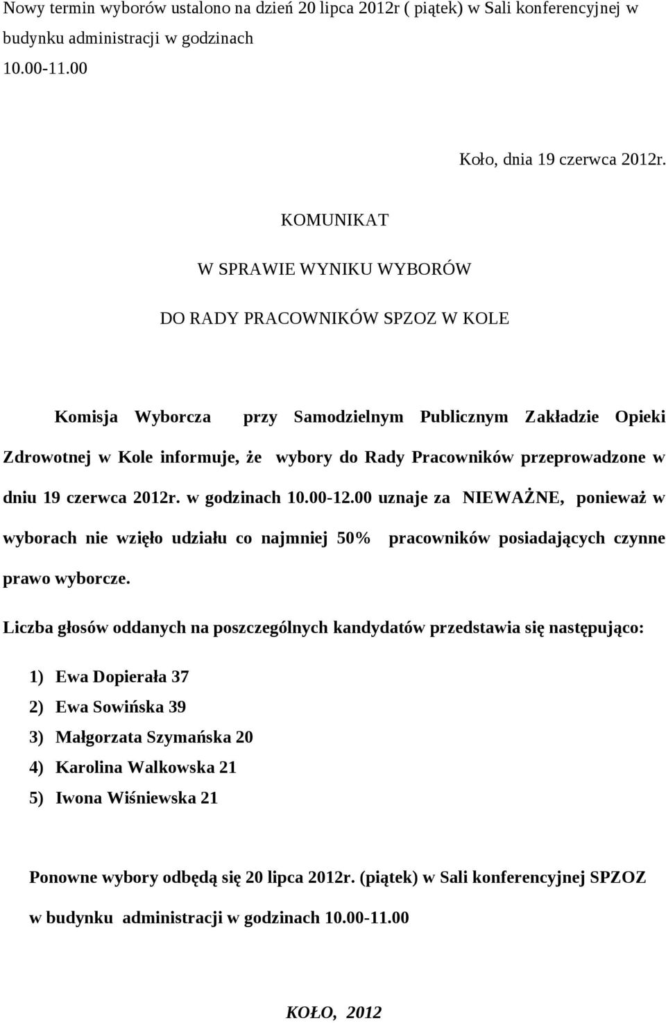 przeprowadzone w dniu 19 czerwca 2012r. w godzinach 10.00-12.00 uznaje za NIEWAŻNE, ponieważ w wyborach nie wzięło udziału co najmniej 50% pracowników posiadających czynne prawo wyborcze.