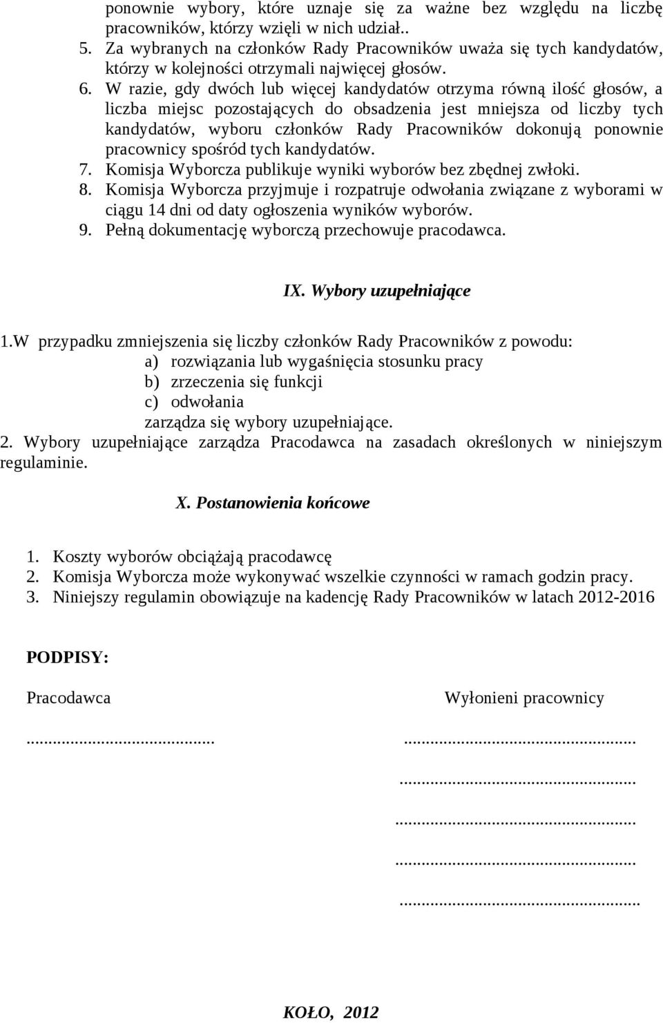 W razie, gdy dwóch lub więcej kandydatów otrzyma równą ilość głosów, a liczba miejsc pozostających do obsadzenia jest mniejsza od liczby tych kandydatów, wyboru członków Rady Pracowników dokonują