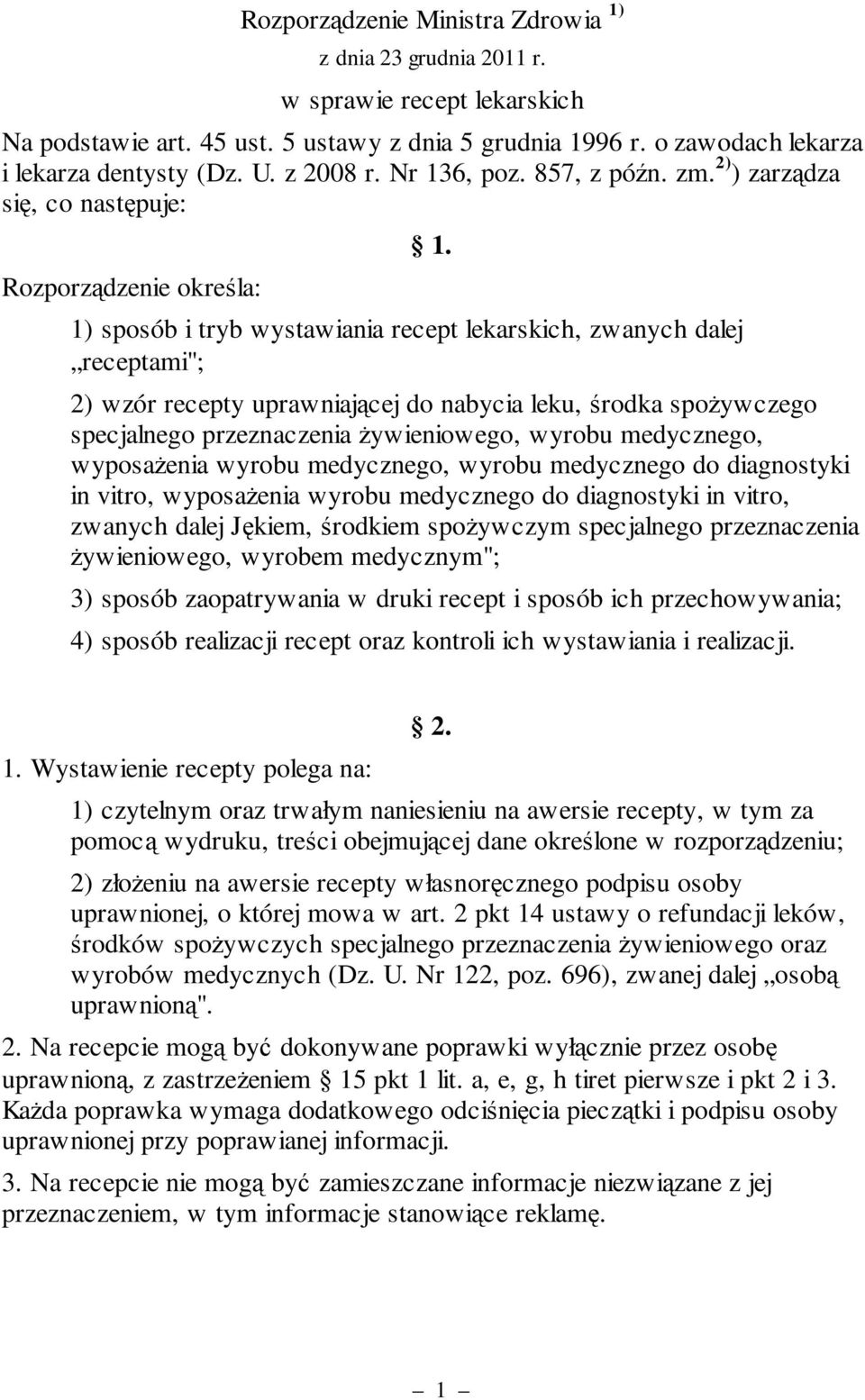 1) sposób i tryb wystawiania recept lekarskich, zwanych dalej receptami"; 2) wzór recepty uprawniającej do nabycia leku, środka spożywczego specjalnego przeznaczenia żywieniowego, wyrobu medycznego,