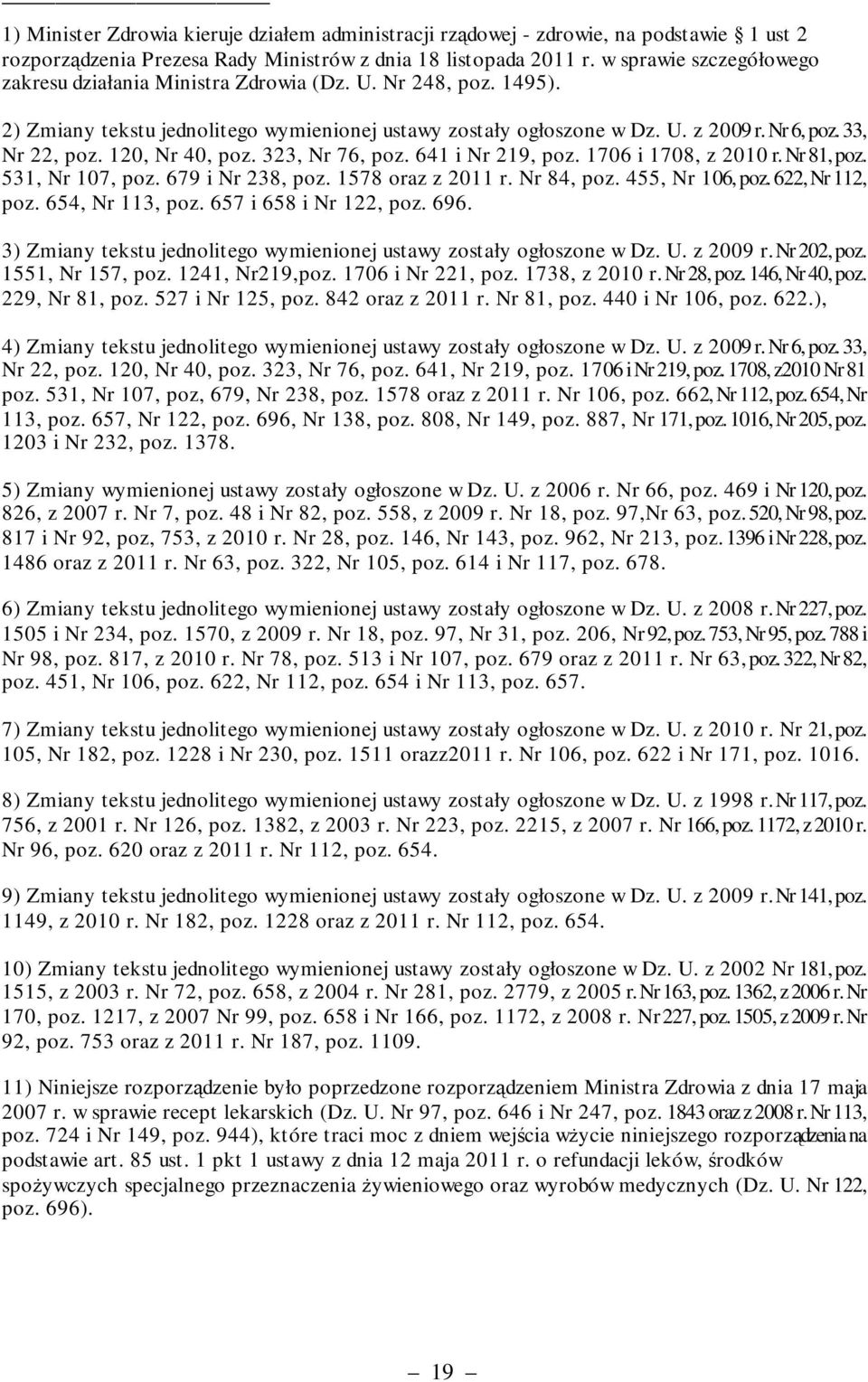 120, Nr 40, poz. 323, Nr 76, poz. 641 i Nr 219, poz. 1706 i 1708, z 2010 r. Nr 81, poz. 531, Nr 107, poz. 679 i Nr 238, poz. 1578 oraz z 2011 r. Nr 84, poz. 455, Nr 106, poz. 622, Nr 112, poz.