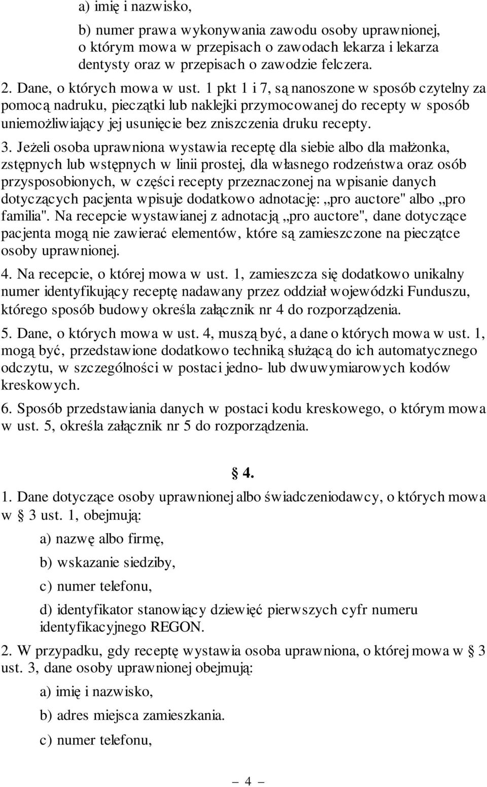 1 pkt 1 i 7, są nanoszone w sposób czytelny za pomocą nadruku, pieczątki lub naklejki przymocowanej do recepty w sposób uniemożliwiający jej usunięcie bez zniszczenia druku recepty. 3.