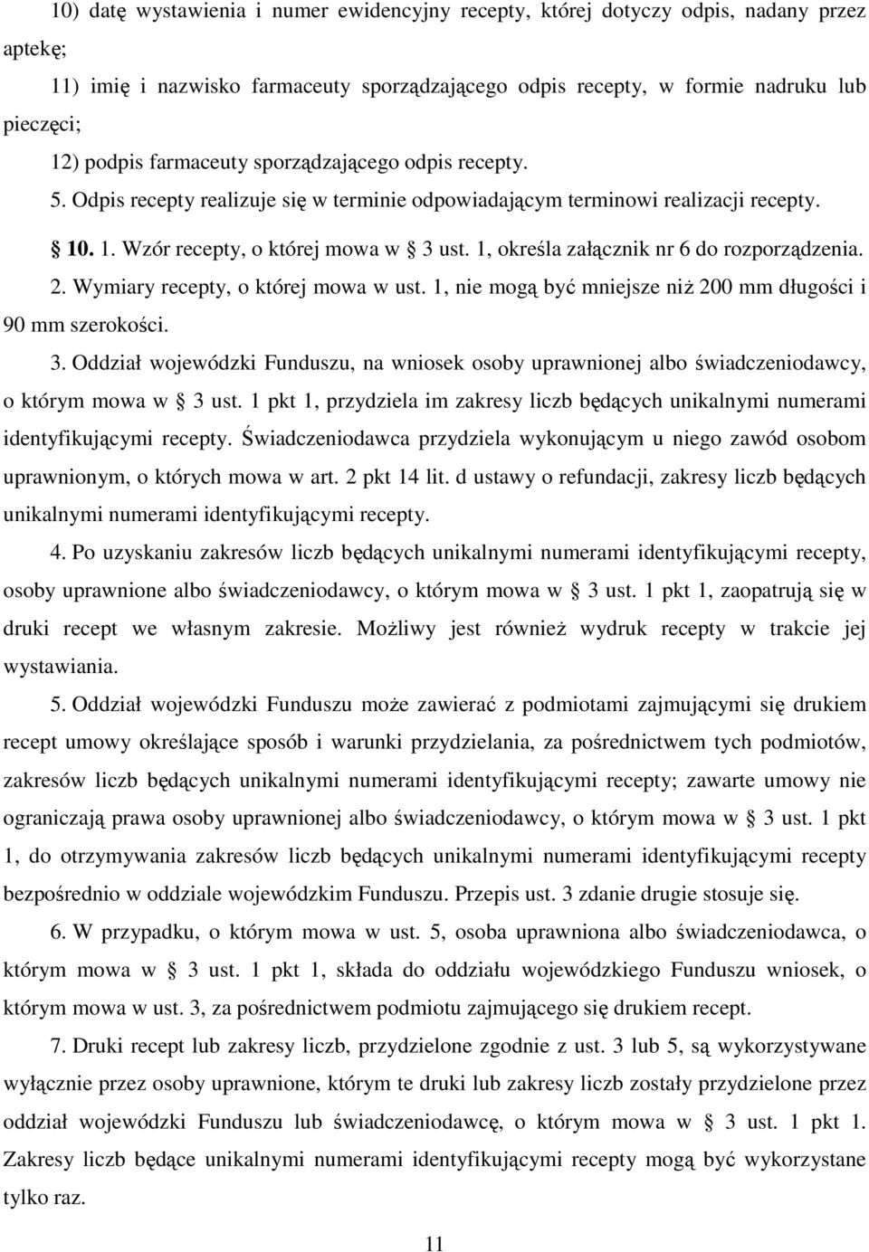 1, określa załącznik nr 6 do rozporządzenia. 2. Wymiary recepty, o której mowa w ust. 1, nie mogą być mniejsze niŝ 200 mm długości i 90 mm szerokości. 3.