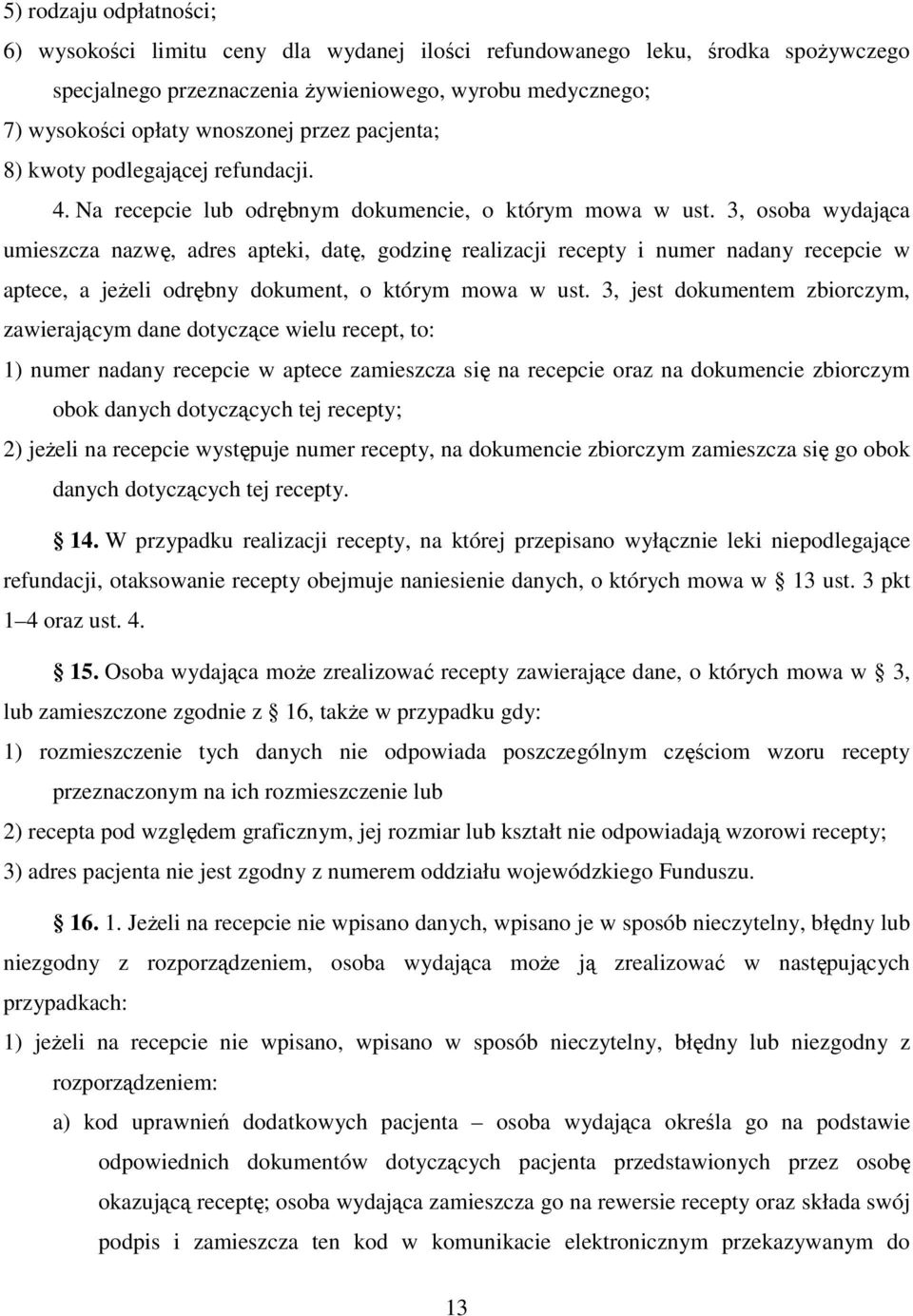 3, osoba wydająca umieszcza nazwę, adres apteki, datę, godzinę realizacji recepty i numer nadany recepcie w aptece, a jeŝeli odrębny dokument, o którym mowa w ust.