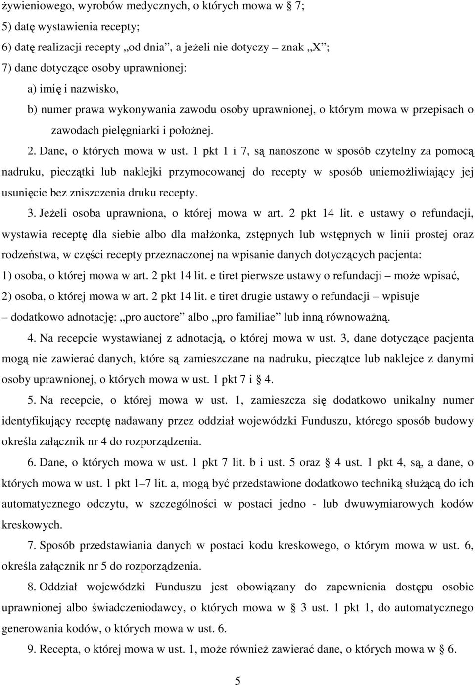 1 pkt 1 i 7, są nanoszone w sposób czytelny za pomocą nadruku, pieczątki lub naklejki przymocowanej do recepty w sposób uniemoŝliwiający jej usunięcie bez zniszczenia druku recepty. 3.