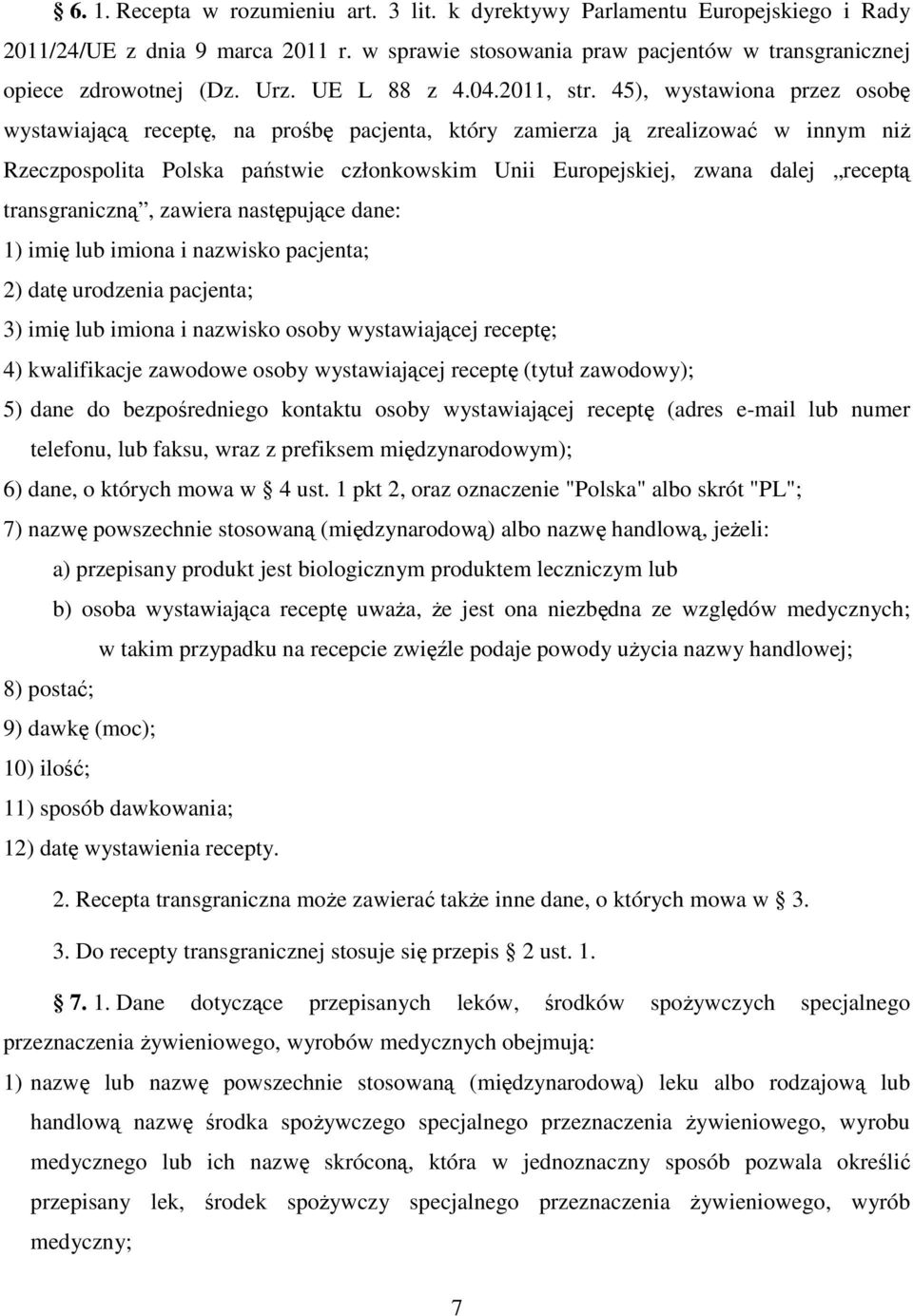 45), wystawiona przez osobę wystawiającą receptę, na prośbę pacjenta, który zamierza ją zrealizować w innym niŝ Rzeczpospolita Polska państwie członkowskim Unii Europejskiej, zwana dalej receptą