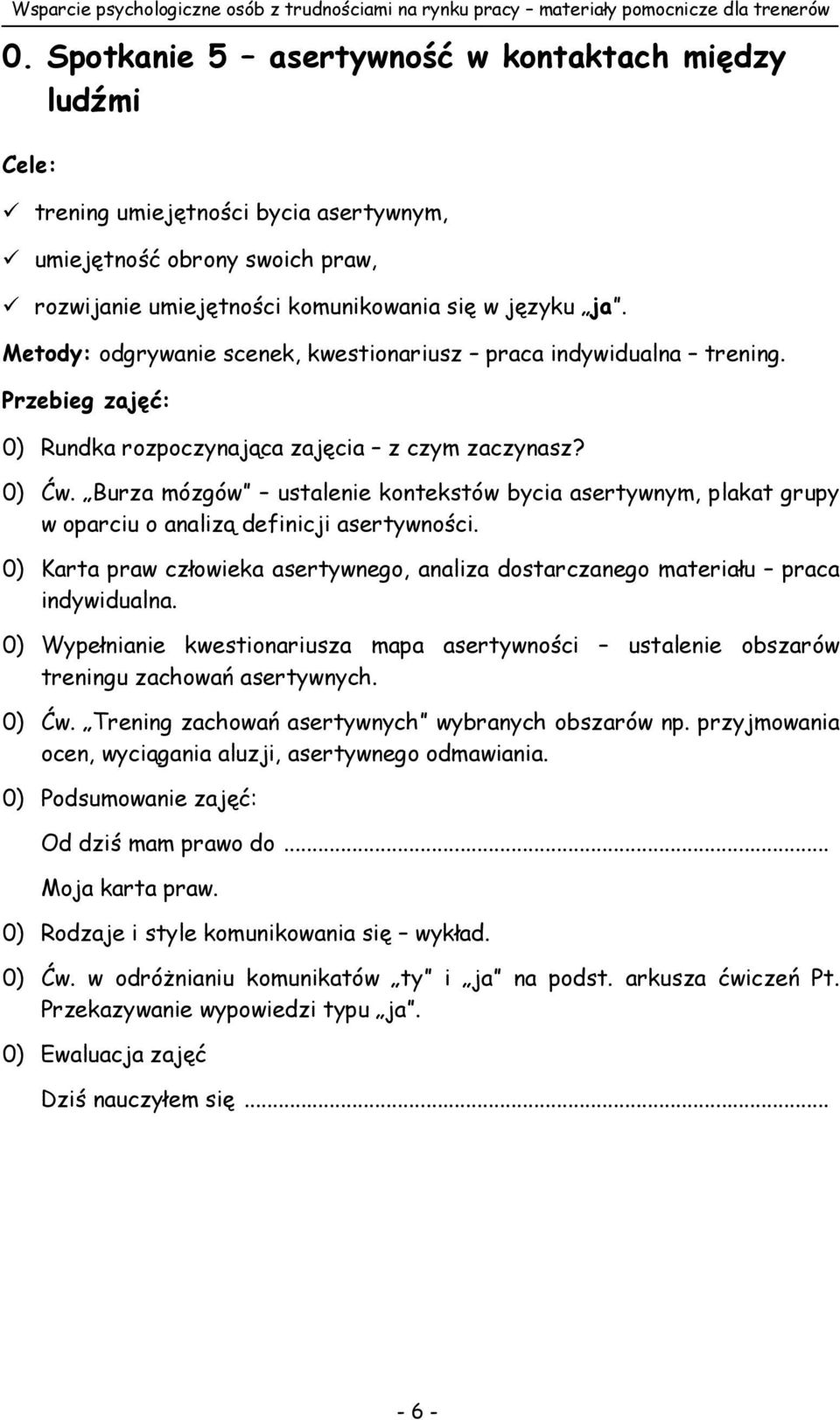 Metody: odgrywanie scenek, kwestionariusz praca indywidualna trening. Przebieg zajęć: 0) Rundka rozpoczynająca zajęcia z czym zaczynasz? 0) Ćw.