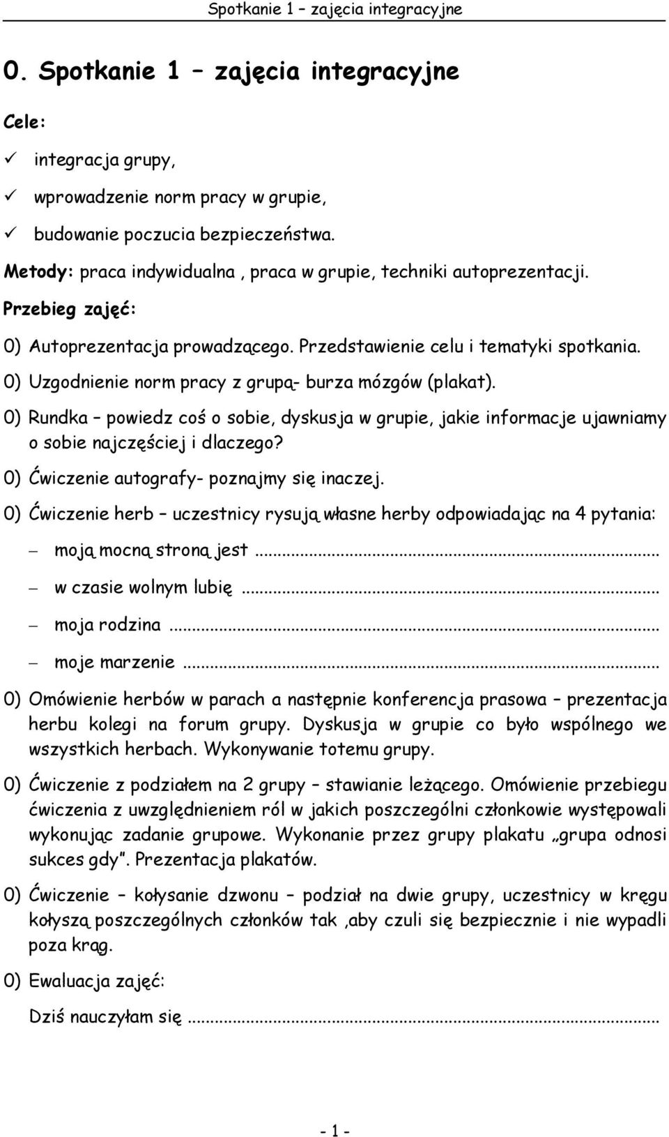 0) Uzgodnienie norm pracy z grupą- burza mózgów (plakat). 0) Rundka powiedz coś o sobie, dyskusja w grupie, jakie informacje ujawniamy o sobie najczęściej i dlaczego?