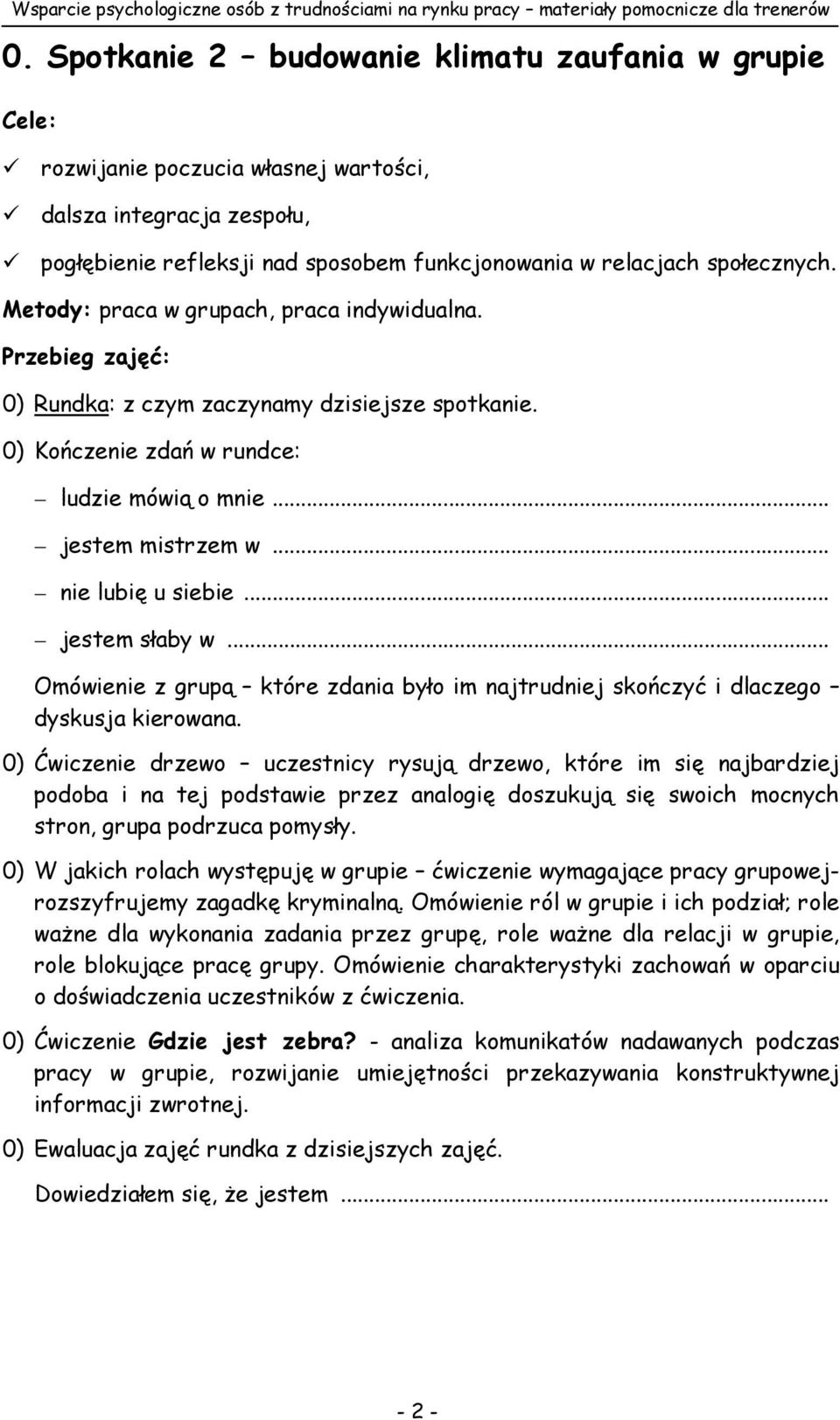 Metody: praca w grupach, praca indywidualna. Przebieg zajęć: 0) Rundka: z czym zaczynamy dzisiejsze spotkanie. 0) Kończenie zdań w rundce: ludzie mówią o mnie... jestem mistrzem w... nie lubię u siebie.