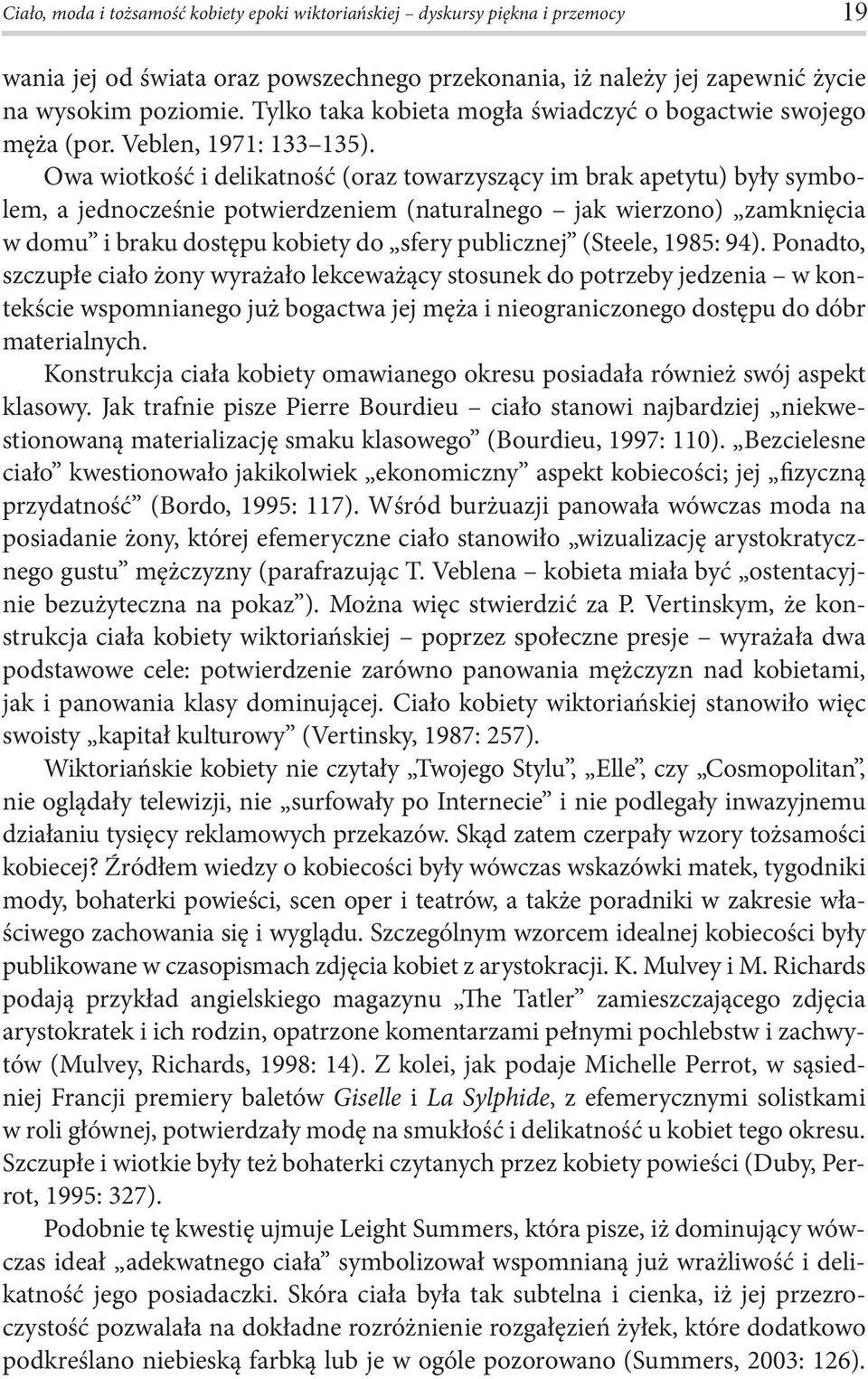 Owa wiotkość i delikatność (oraz towarzyszący im brak apetytu) były symbolem, a jednocześnie potwierdzeniem (naturalnego jak wierzono) zamknięcia w domu i braku dostępu kobiety do sfery publicznej