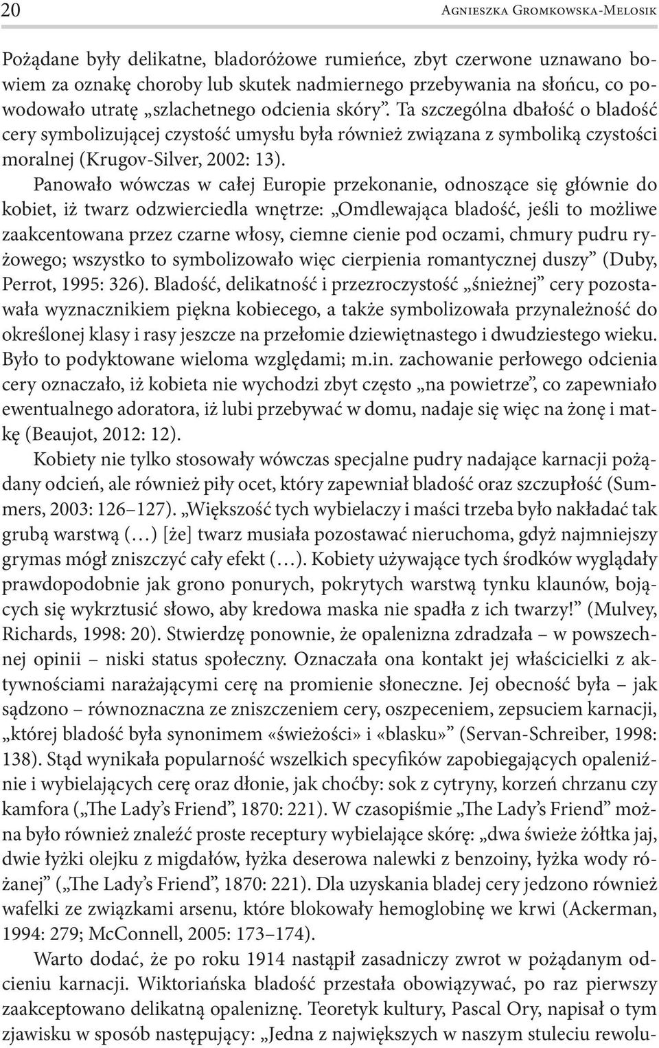 Panowało wówczas w całej Europie przekonanie, odnoszące się głównie do kobiet, iż twarz odzwierciedla wnętrze: Omdlewająca bladość, jeśli to możliwe zaakcentowana przez czarne włosy, ciemne cienie