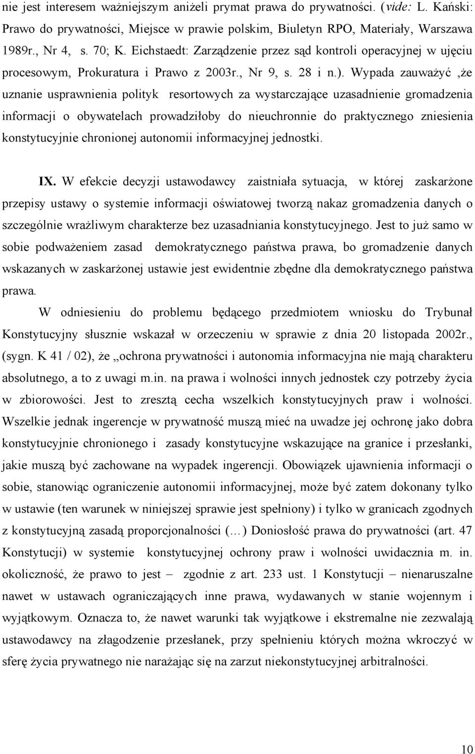 Wypada zauważyć,że uznanie usprawnienia polityk resortowych za wystarczające uzasadnienie gromadzenia informacji o obywatelach prowadziłoby do nieuchronnie do praktycznego zniesienia konstytucyjnie