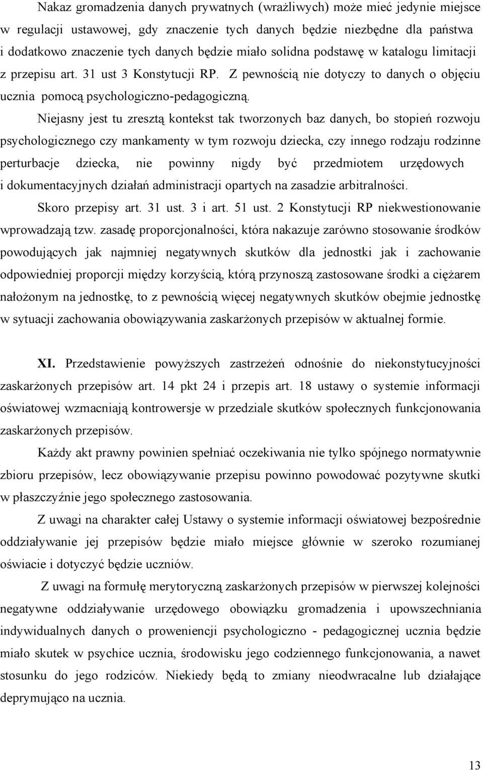 Niejasny jest tu zresztą kontekst tak tworzonych baz danych, bo stopień rozwoju psychologicznego czy mankamenty w tym rozwoju dziecka, czy innego rodzaju rodzinne perturbacje dziecka, nie powinny