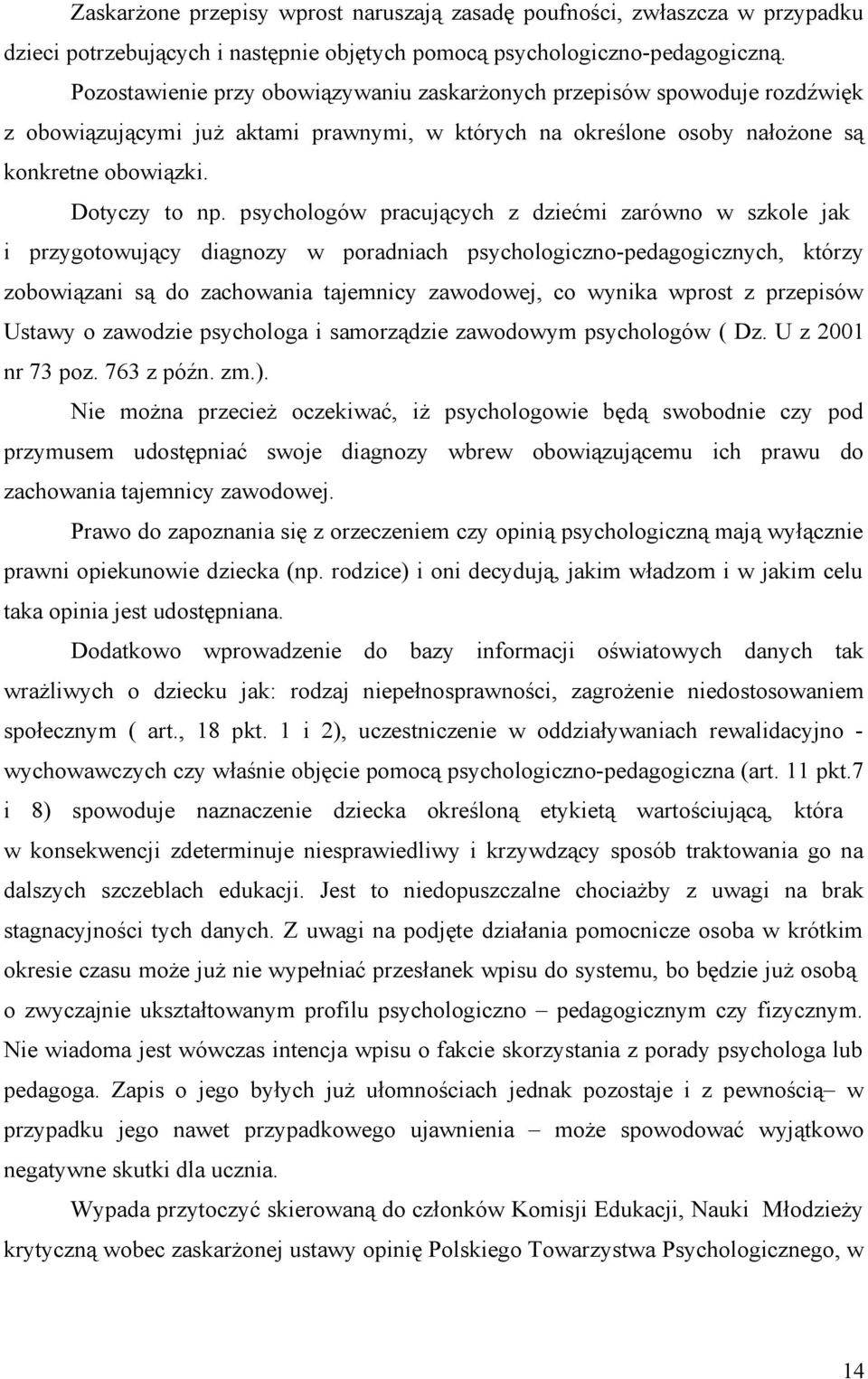 psychologów pracujących z dziećmi zarówno w szkole jak i przygotowujący diagnozy w poradniach psychologiczno-pedagogicznych, którzy zobowiązani są do zachowania tajemnicy zawodowej, co wynika wprost