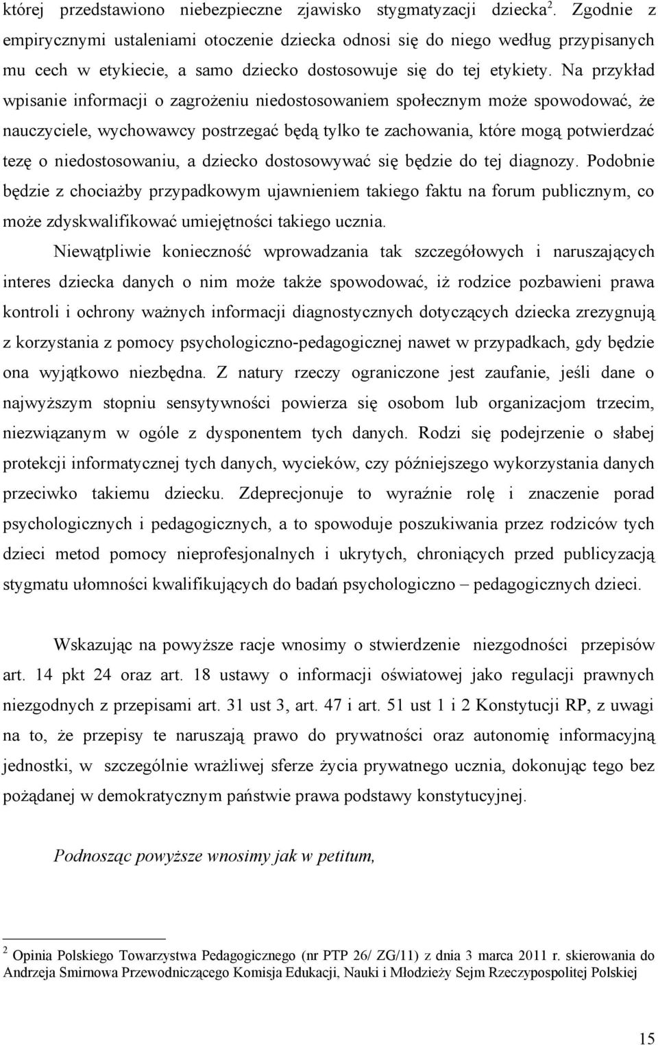 Na przykład wpisanie informacji o zagrożeniu niedostosowaniem społecznym może spowodować, że nauczyciele, wychowawcy postrzegać będą tylko te zachowania, które mogą potwierdzać tezę o