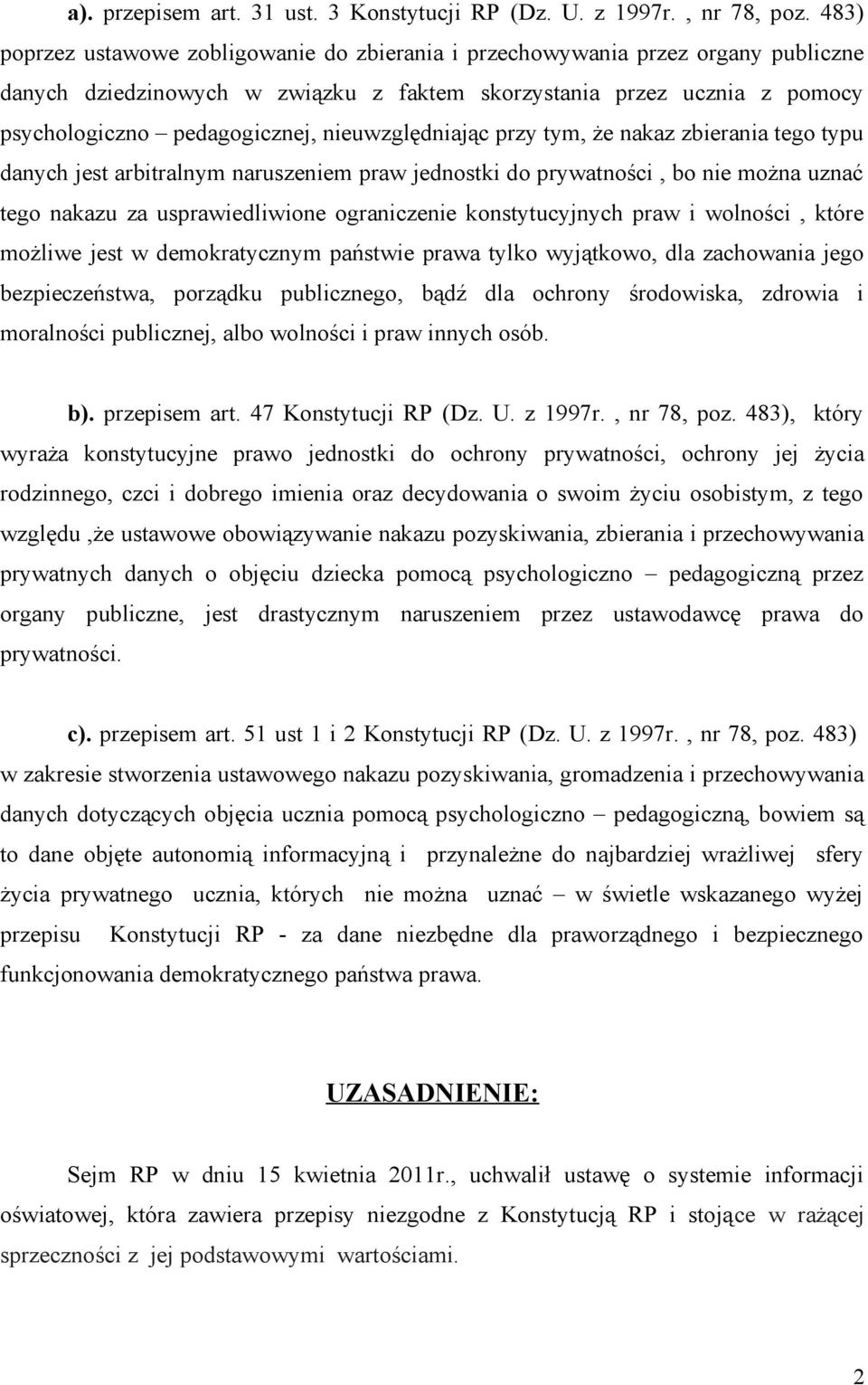 nieuwzględniając przy tym, że nakaz zbierania tego typu danych jest arbitralnym naruszeniem praw jednostki do prywatności, bo nie można uznać tego nakazu za usprawiedliwione ograniczenie