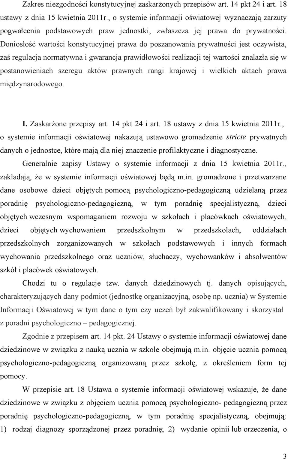 Doniosłość wartości konstytucyjnej prawa do poszanowania prywatności jest oczywista, zaś regulacja normatywna i gwarancja prawidłowości realizacji tej wartości znalazła się w postanowieniach szeregu