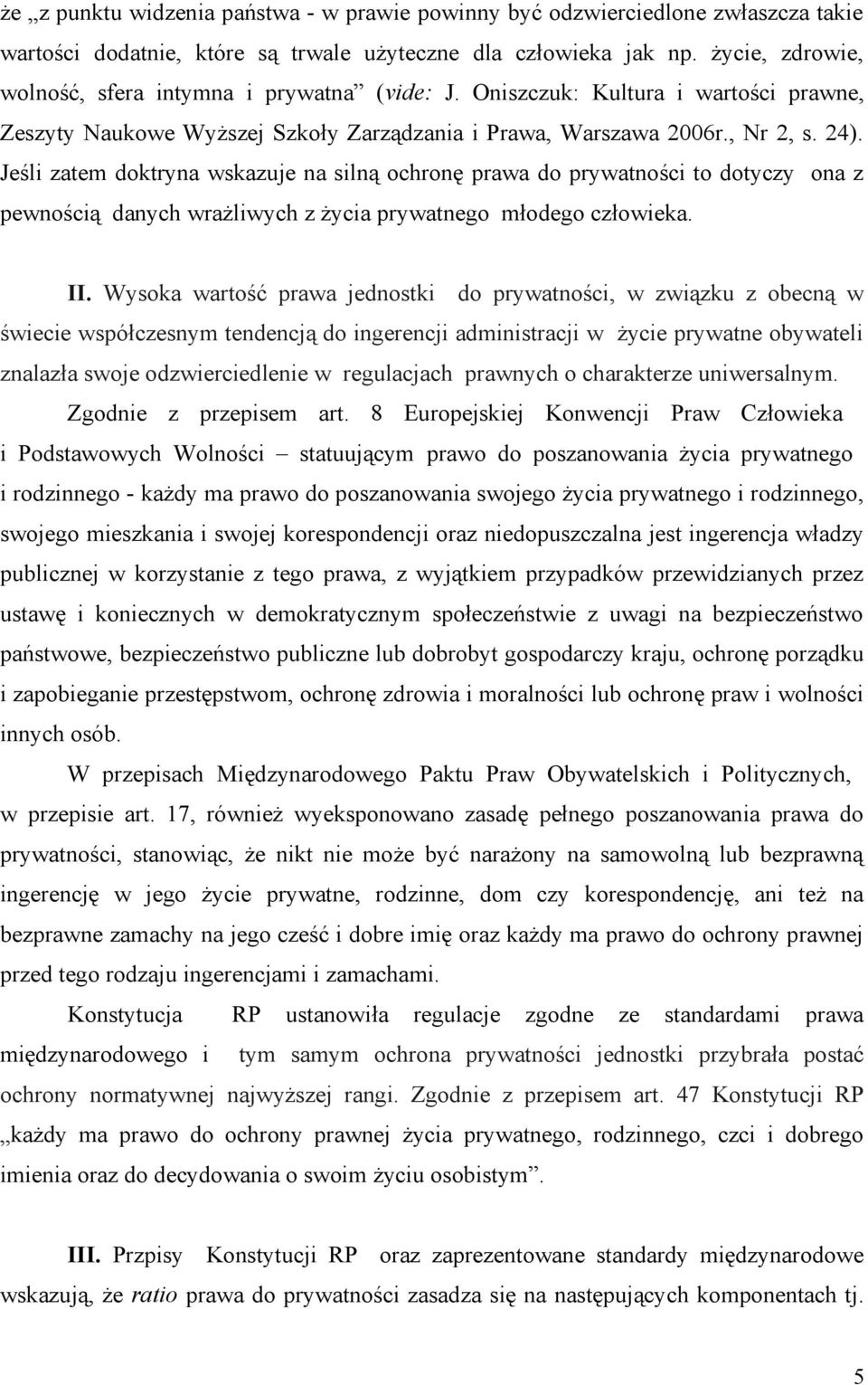 Jeśli zatem doktryna wskazuje na silną ochronę prawa do prywatności to dotyczy ona z pewnością danych wrażliwych z życia prywatnego młodego człowieka. II.