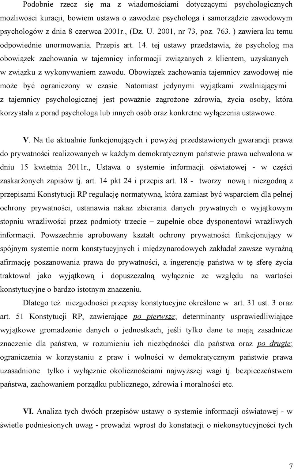 tej ustawy przedstawia, że psycholog ma obowiązek zachowania w tajemnicy informacji związanych z klientem, uzyskanych w związku z wykonywaniem zawodu.