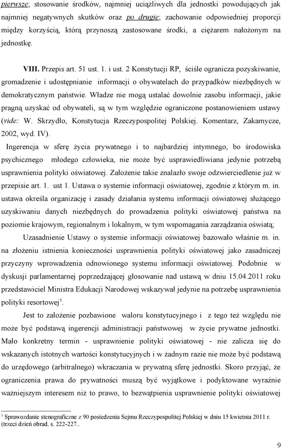 2 Konstytucji RP, ściśle ogranicza pozyskiwanie, gromadzenie i udostępnianie informacji o obywatelach do przypadków niezbędnych w demokratycznym państwie.