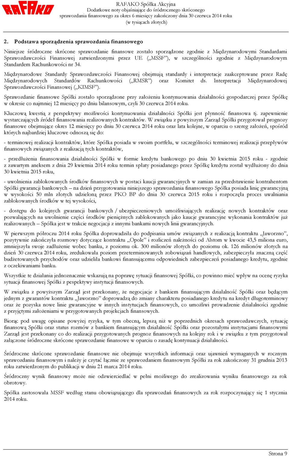 Międzynarodowe Standardy Sprawozdawczości Finansowej obejmują standardy i interpretacje zaakceptowane przez Radę Międzynarodowych Standardów Rachunkowości ( RMSR ) oraz Komitet ds.