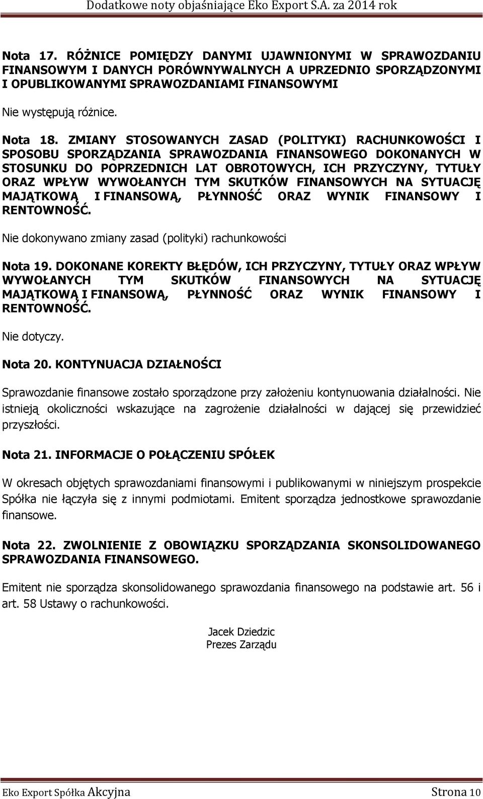 SKUTKÓW FINANSOWYCH NA SYTUACJĘ MAJĄTKOWĄ I FINANSOWĄ, PŁYNNOŚĆ ORAZ WYNIK FINANSOWY I RENTOWNOŚĆ. Nie dokonywano zmiany zasad (polityki) rachunkowości Nota 19.