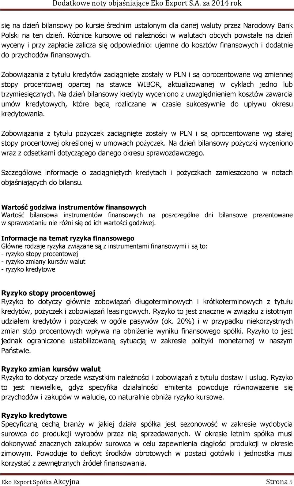 Zobowiązania z tytułu kredytów zaciągnięte zostały w PLN i są oprocentowane wg zmiennej stopy procentowej opartej na stawce WIBOR, aktualizowanej w cyklach jedno lub trzymiesięcznych.