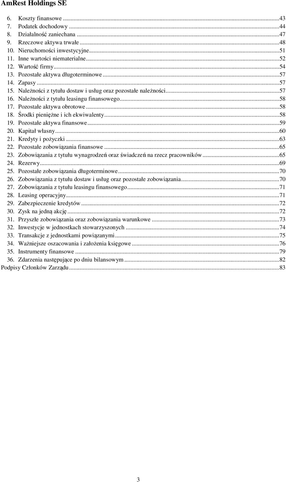 .. 58 17. Pozostałe aktywa obrotowe... 58 18. Środki pieniężne i ich ekwiwalenty... 58 19. Pozostałe aktywa finansowe... 59 20. Kapitał własny... 60 21. Kredyty i pożyczki... 63 22.