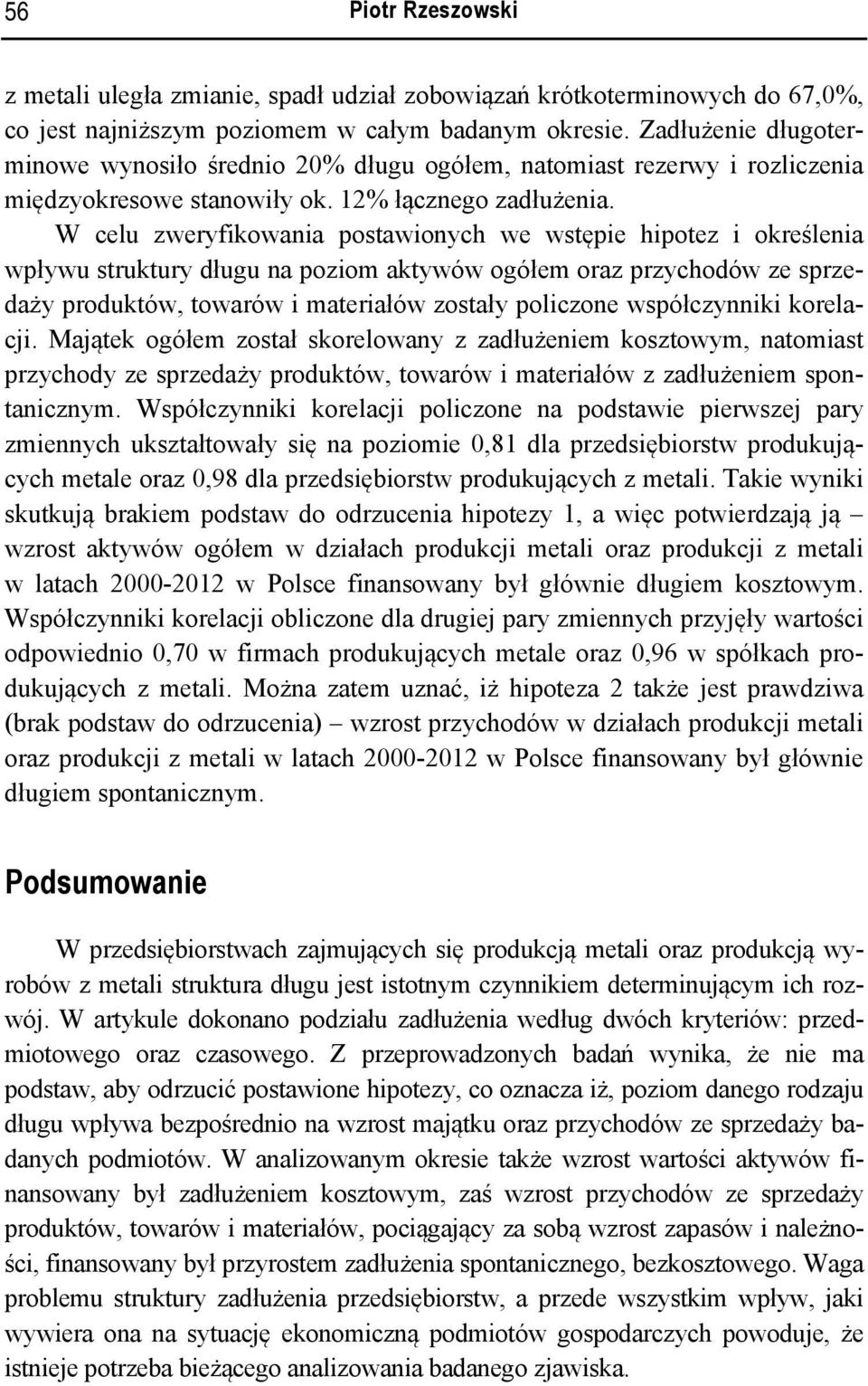 W celu zweryfikowania postawionych we wstępie hipotez i określenia wpływu struktury długu na poziom aktywów ogółem oraz przychodów ze sprzedaży produktów, towarów i materiałów zostały policzone