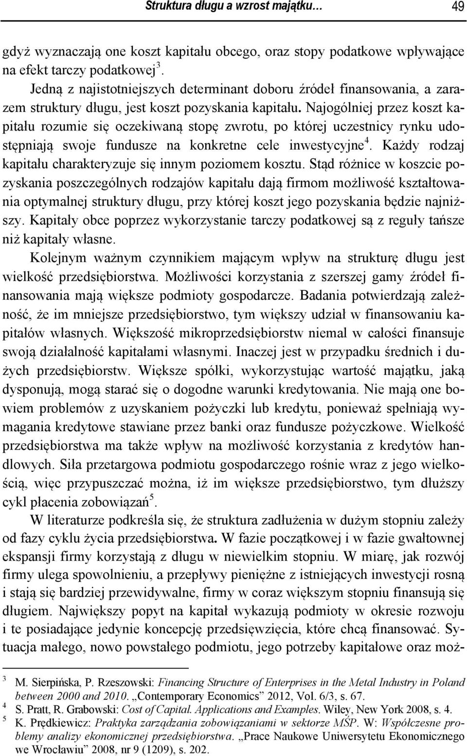 Najogólniej przez koszt kapitału rozumie się oczekiwaną stopę zwrotu, po której uczestnicy rynku udostępniają swoje fundusze na konkretne cele inwestycyjne 4.