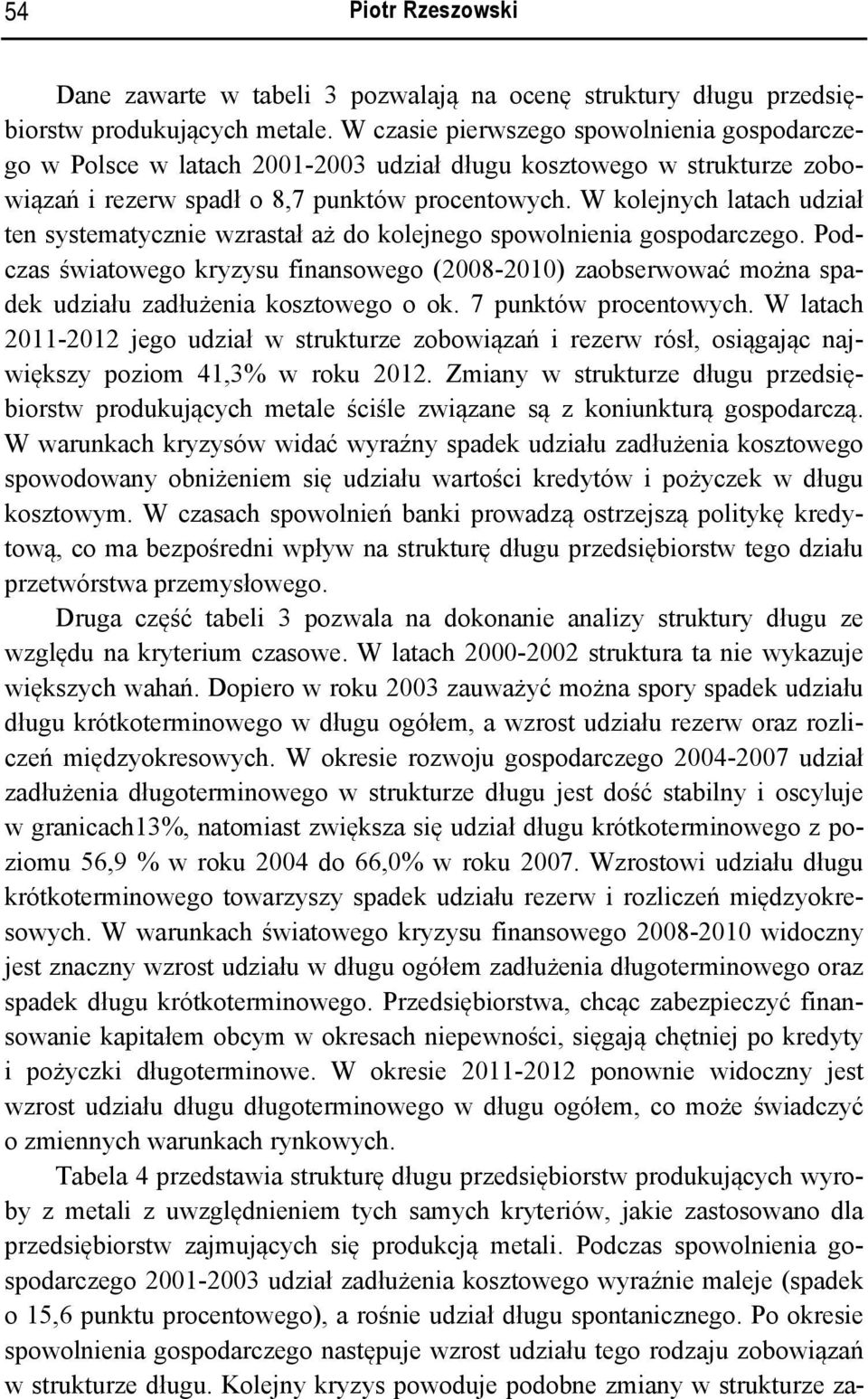 W kolejnych latach udział ten systematycznie wzrastał aż do kolejnego spowolnienia gospodarczego.