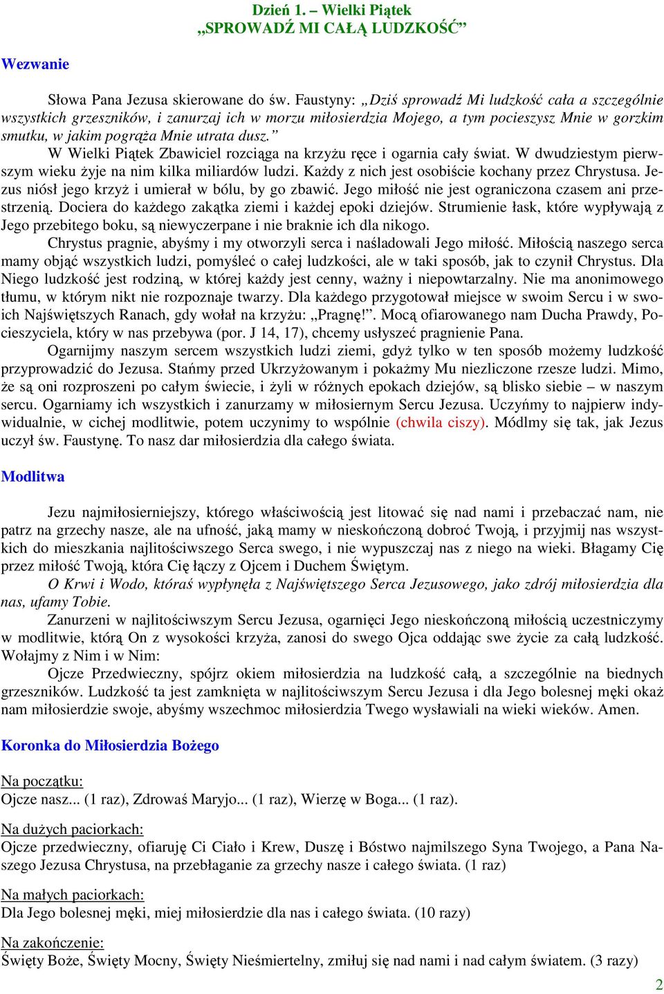 W Wielki Piątek Zbawiciel rozciąga na krzyŝu ręce i ogarnia cały świat. W dwudziestym pierwszym wieku Ŝyje na nim kilka miliardów ludzi. KaŜdy z nich jest osobiście kochany przez Chrystusa.