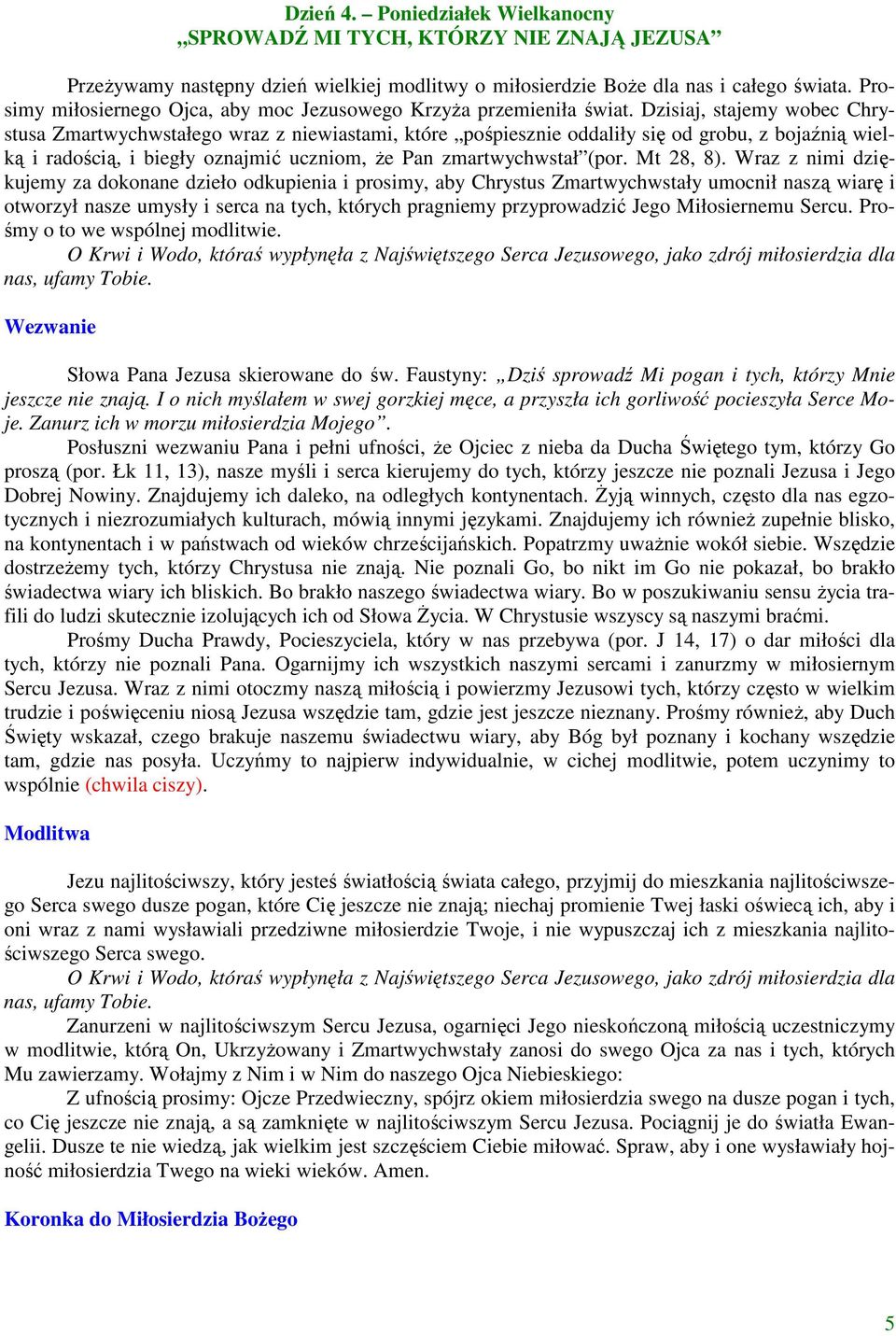 Dzisiaj, stajemy wobec Chrystusa Zmartwychwstałego wraz z niewiastami, które pośpiesznie oddaliły się od grobu, z bojaźnią wielką i radością, i biegły oznajmić uczniom, Ŝe Pan zmartwychwstał (por.