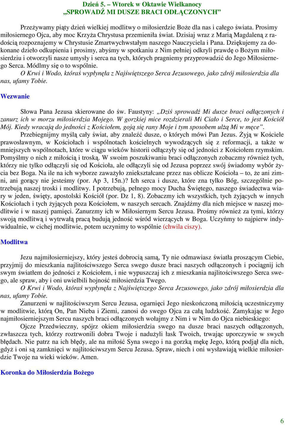 Dziękujemy za dokonane dzieło odkupienia i prosimy, abyśmy w spotkaniu z Nim pełniej odkryli prawdę o BoŜym miłosierdziu i otworzyli nasze umysły i serca na tych, których pragniemy przyprowadzić do