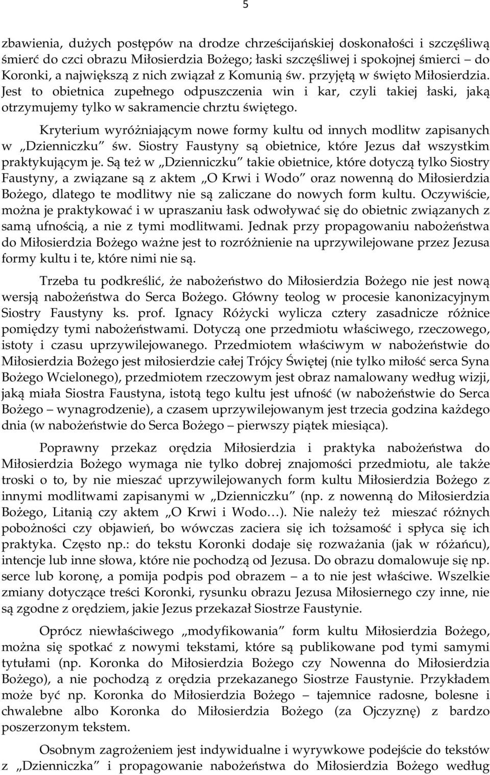 Kryterium wyróżniającym nowe formy kultu od innych modlitw zapisanych w Dzienniczku św. Siostry Faustyny są obietnice, które Jezus dał wszystkim praktykującym je.