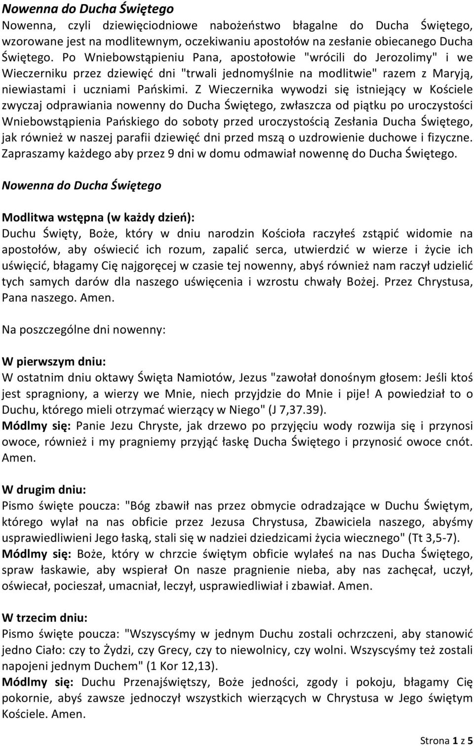 Z Wieczernika wywodzi się istniejący w Kościele zwyczaj odprawiania nowenny do Ducha Świętego, zwłaszcza od piątku po uroczystości Wniebowstąpienia Pańskiego do soboty przed uroczystością Zesłania