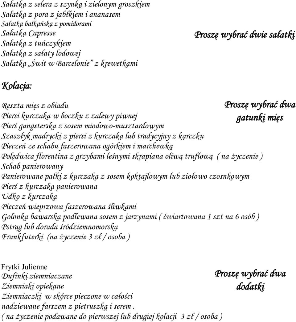 Szaszłyk madrycki z piersi z kurczaka lub tradycyjny z karczku Pieczeń ze schabu faszerowana ogórkiem i marchewką Polędwica florentina z grzybami leśnymi skrapiana oliwą truflową ( na życzenie )