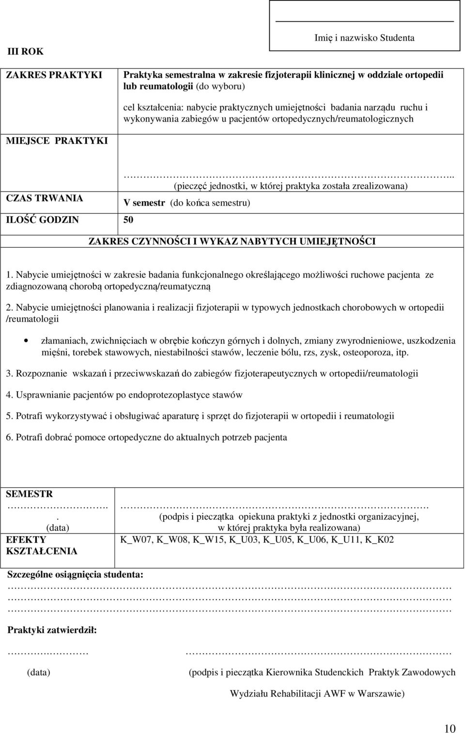 ruchowe pacjenta ze zdiagnozowaną chorobą ortopedyczną/reumatyczną 2 Nabycie umiejętności planowania i realizacji fizjoterapii w typowych jednostkach chorobowych w ortopedii /reumatologii złamaniach,