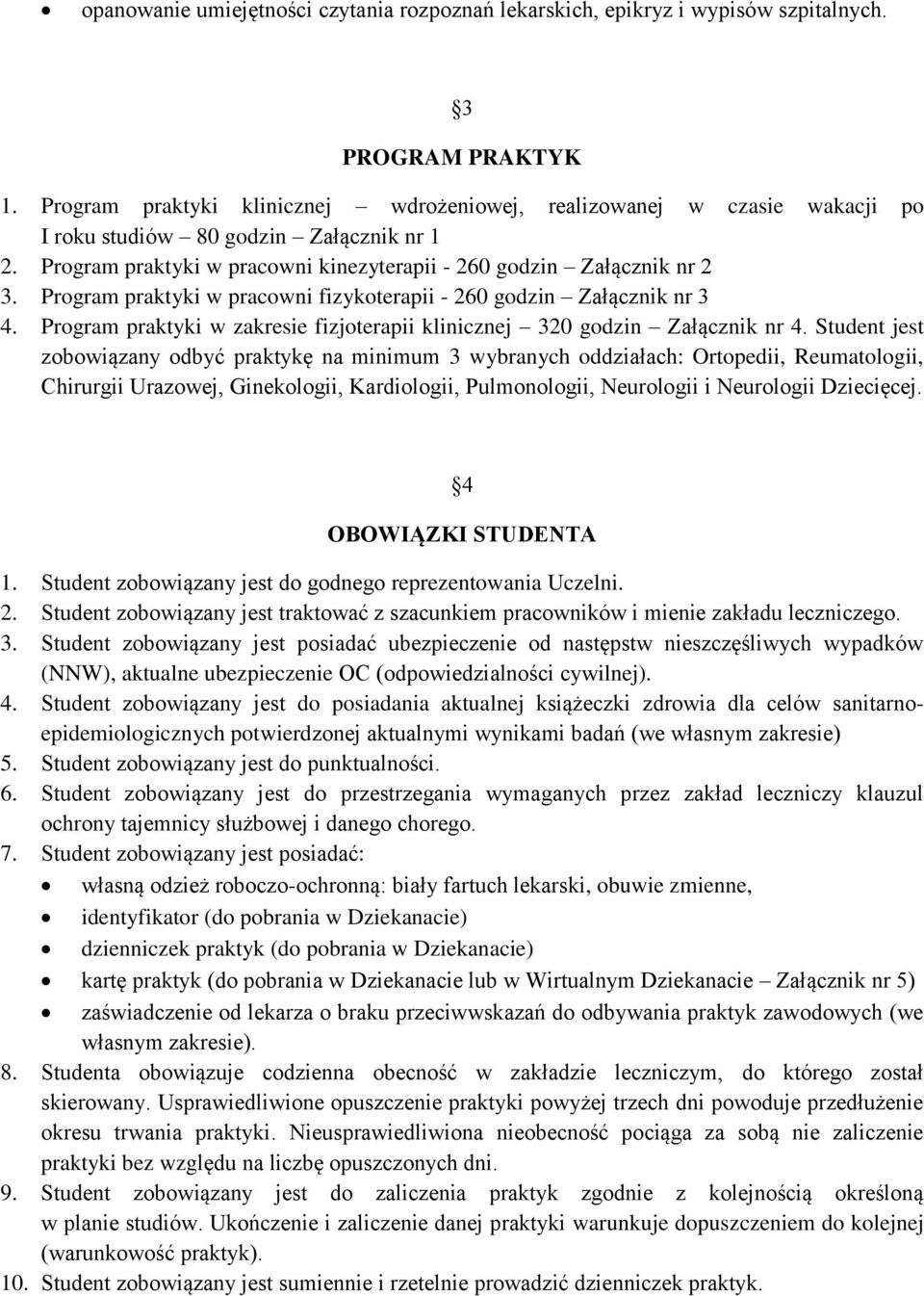 Program praktyki w pracowni fizykoterapii - 260 godzin Załącznik nr 3 4. Program praktyki w zakresie fizjoterapii klinicznej 320 godzin Załącznik nr 4.