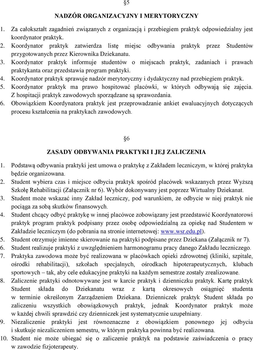 Koordynator praktyk informuje studentów o miejscach praktyk, zadaniach i prawach praktykanta oraz przedstawia program praktyki. 4.