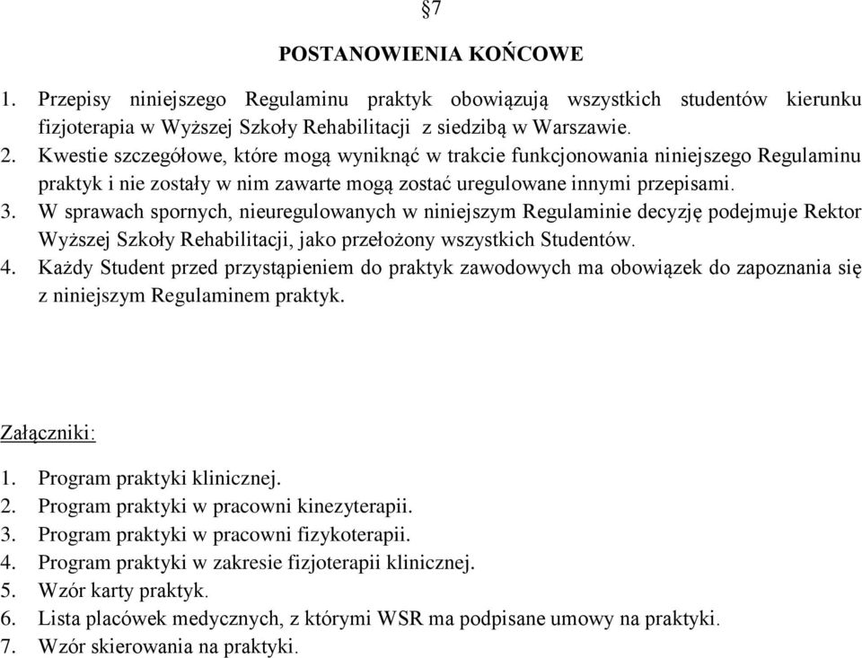 W sprawach spornych, nieuregulowanych w niniejszym Regulaminie decyzję podejmuje Rektor Wyższej Szkoły Rehabilitacji, jako przełożony wszystkich Studentów. 4.