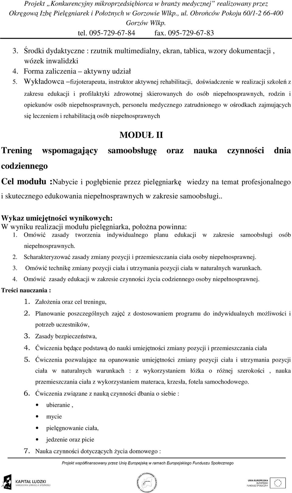 opiekunów osób niepełnosprawnych, personelu medycznego zatrudnionego w ośrodkach zajmujących się leczeniem i rehabilitacją osób niepełnosprawnych MODUŁ II Trening wspomagający samoobsługę oraz nauka