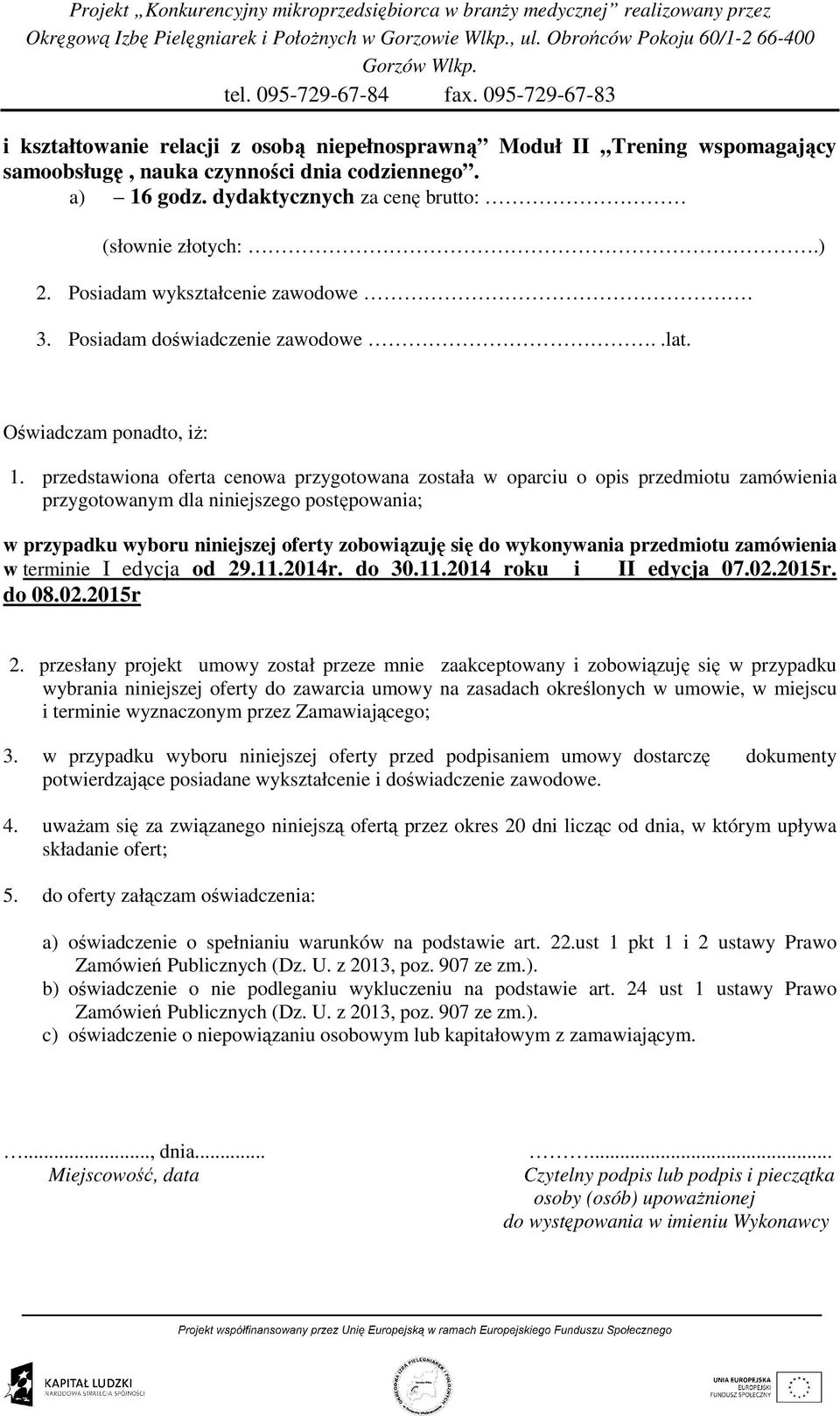 przedstawiona oferta cenowa przygotowana została w oparciu o opis przedmiotu zamówienia przygotowanym dla niniejszego postępowania; w przypadku wyboru niniejszej oferty zobowiązuję się do wykonywania