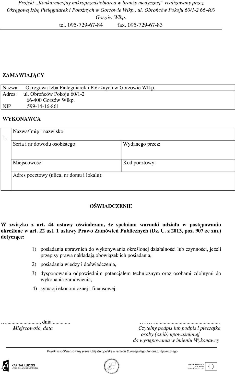 44 ustawy oświadczam, Ŝe spełniam warunki udziału w postępowaniu określone w art. 22 ust. 1 ustawy Prawo Zamówień Publicznych (Dz. U. z 2013, poz. 907 ze zm.