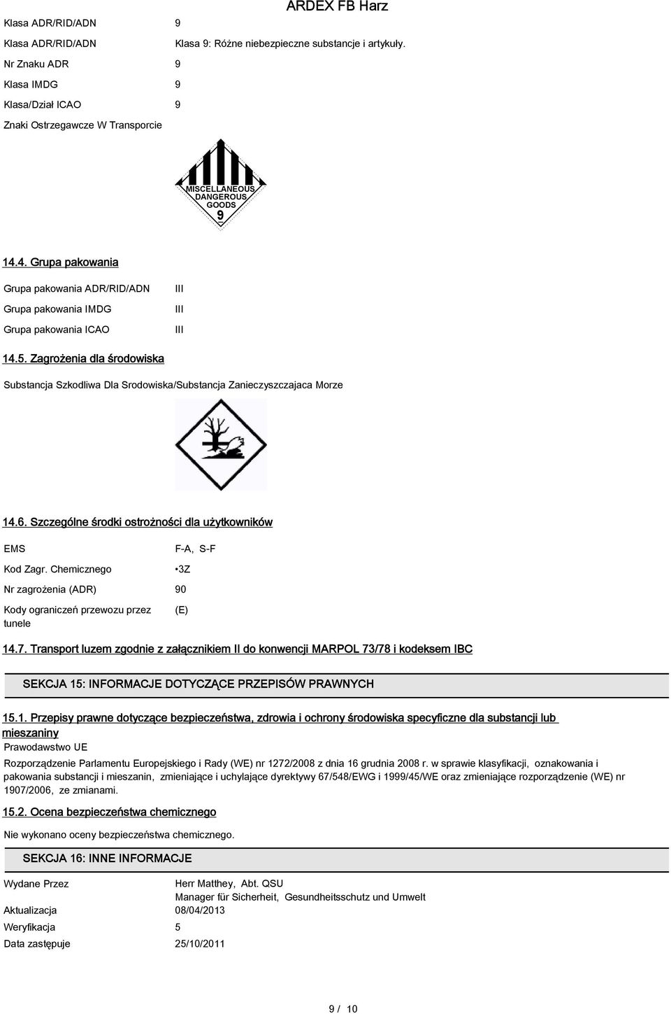 4. Grupa pakowania Grupa pakowania ADR/RID/ADN Grupa pakowania IMDG Grupa pakowania ICAO III III III 14.5.