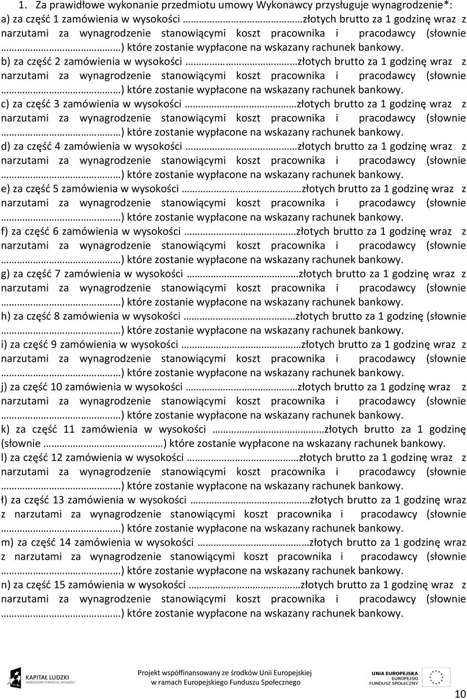 wysokości złotych brutto za 1 godzinę wraz z f) za część 6 zamówienia w wysokości złotych brutto za 1 godzinę wraz z g) za część 7 zamówienia w wysokości złotych brutto za 1 godzinę wraz z h) za