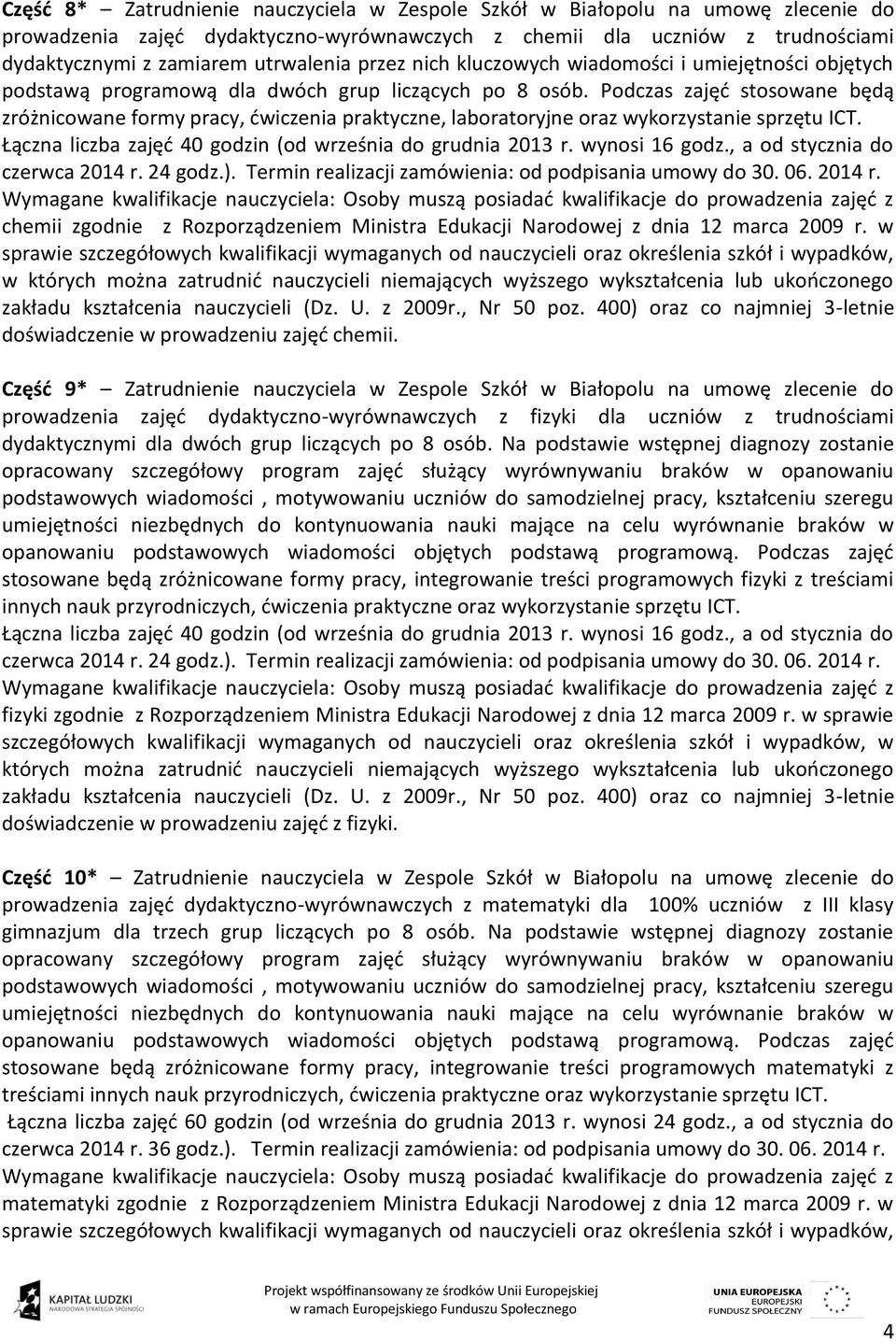 Podczas zajęć stosowane będą zróżnicowane formy pracy, ćwiczenia praktyczne, laboratoryjne oraz wykorzystanie sprzętu ICT. Łączna liczba zajęć 40 godzin (od września do grudnia 2013 r. wynosi 16 godz.