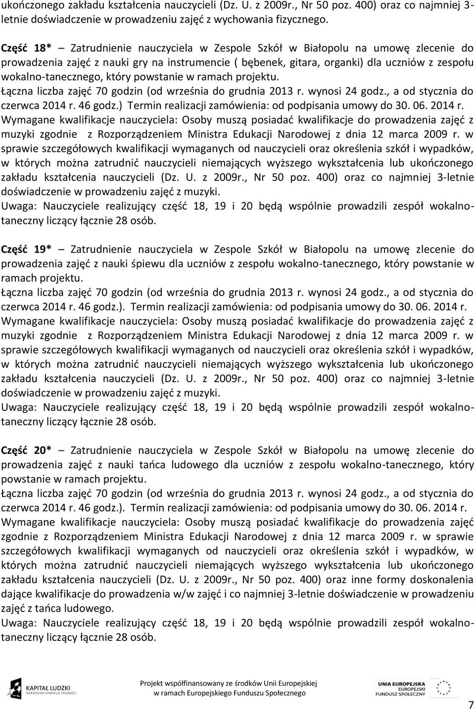 który powstanie w ramach projektu. Łączna liczba zajęć 70 godzin (od września do grudnia 2013 r. wynosi 24 godz., a od stycznia do czerwca 2014 r. 46 godz.