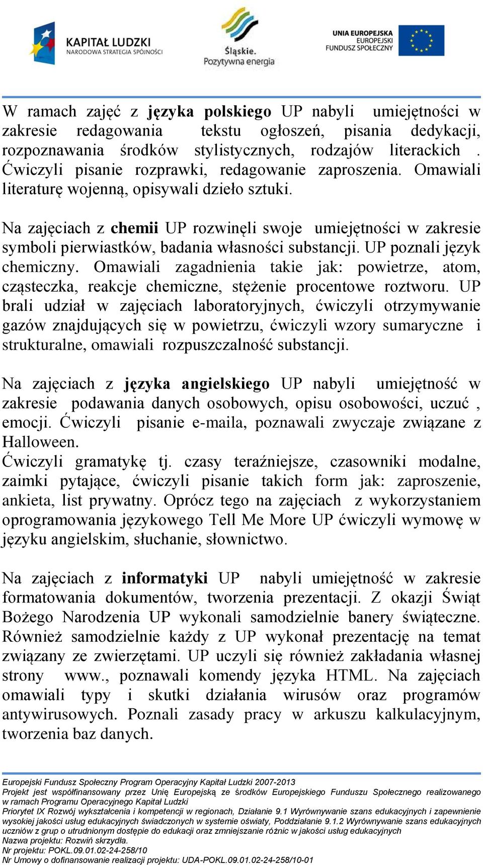 Na zajęciach z chemii UP rozwinęli swoje umiejętności w zakresie symboli pierwiastków, badania własności substancji. UP poznali język chemiczny.