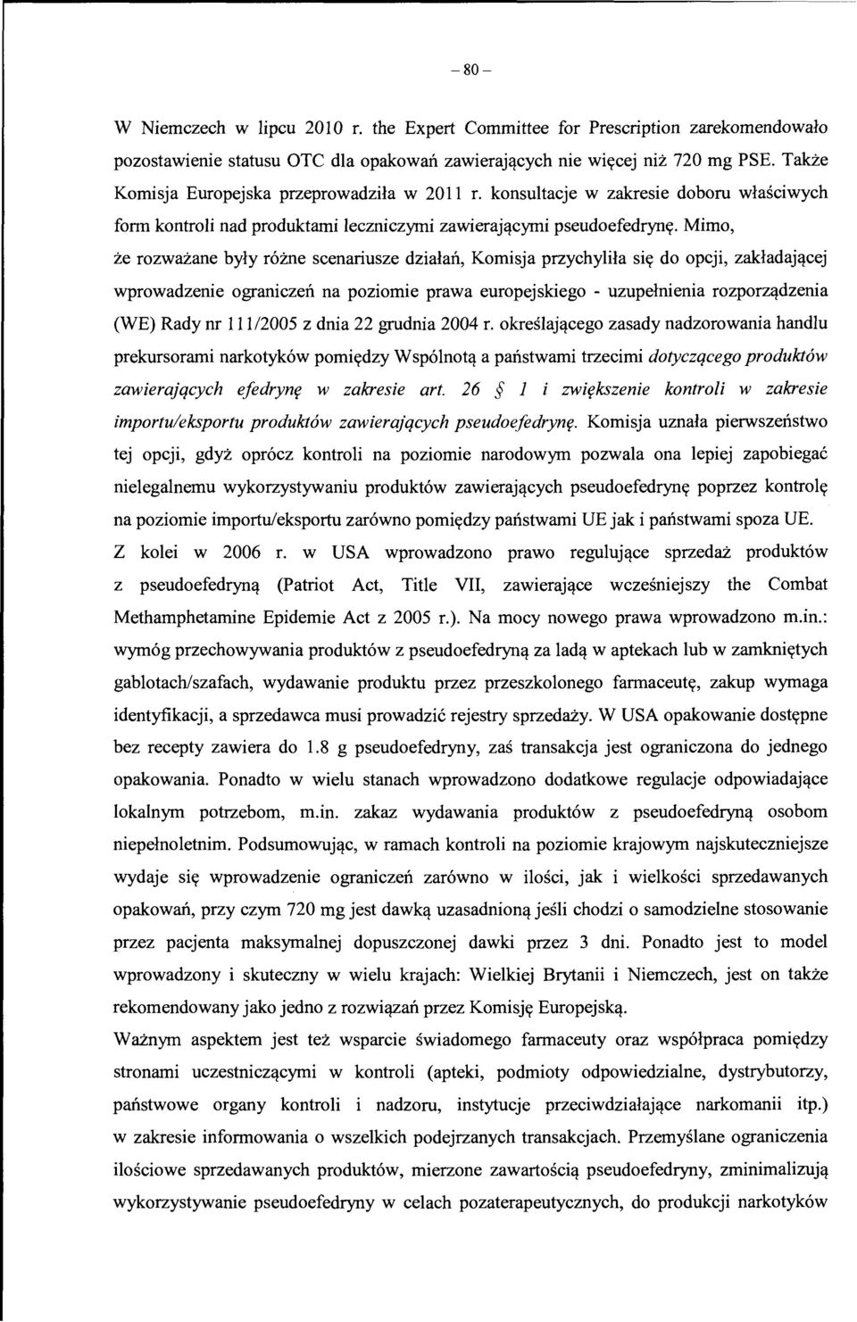 Mimo, ze rozwazane byly r6zne scenariusze dzialan, Komisja przychylila sitr do opcji, zakladaj'lcej wprowadzenie ograniczen na poziomie prawa europejskiego - uzupelnienia rozporz'ldzenia (WE) Rady nr