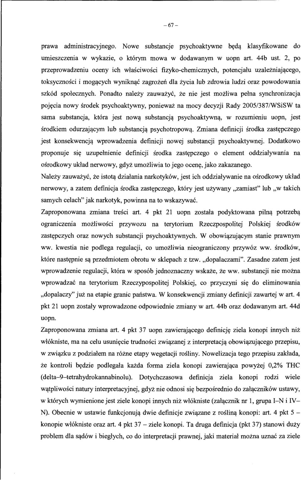 Ponadto nalezy zauwazyc, ze nie jest mozliwa pelna synchronizacja poj~cia nowy srodek psychoaktywny, poniewaz na mocy decyzji Rady 2005/387/WSiSW ta sama substancja, kt6ra jest now'! substancj'!